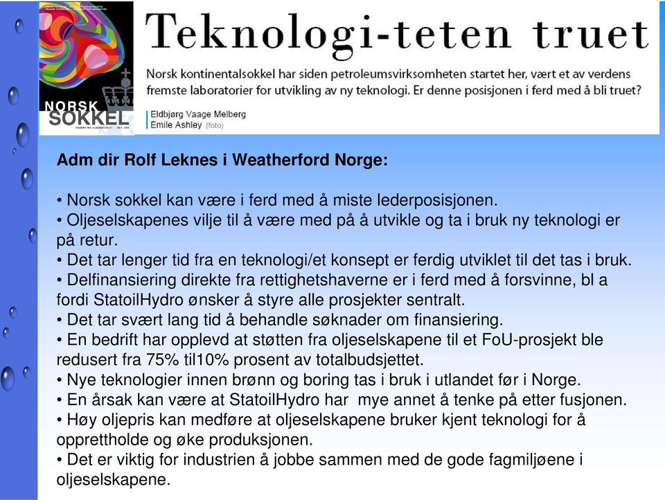 Delfinansiering direkte fra rettighetshaverne er i ferd med å forsvinne, bl a fordi StatoilHydro ønsker å styre alle prosjekter sentralt. Det tar svært lang tid å behandle søknader om finansiering.