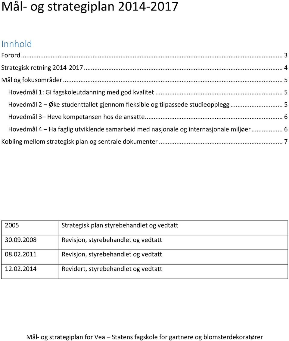 .. 5 Hovedmål 3 Heve kompetansen hos de ansatte... 6 Hovedmål 4 Ha faglig utviklende samarbeid med nasjonale og internasjonale miljøer.