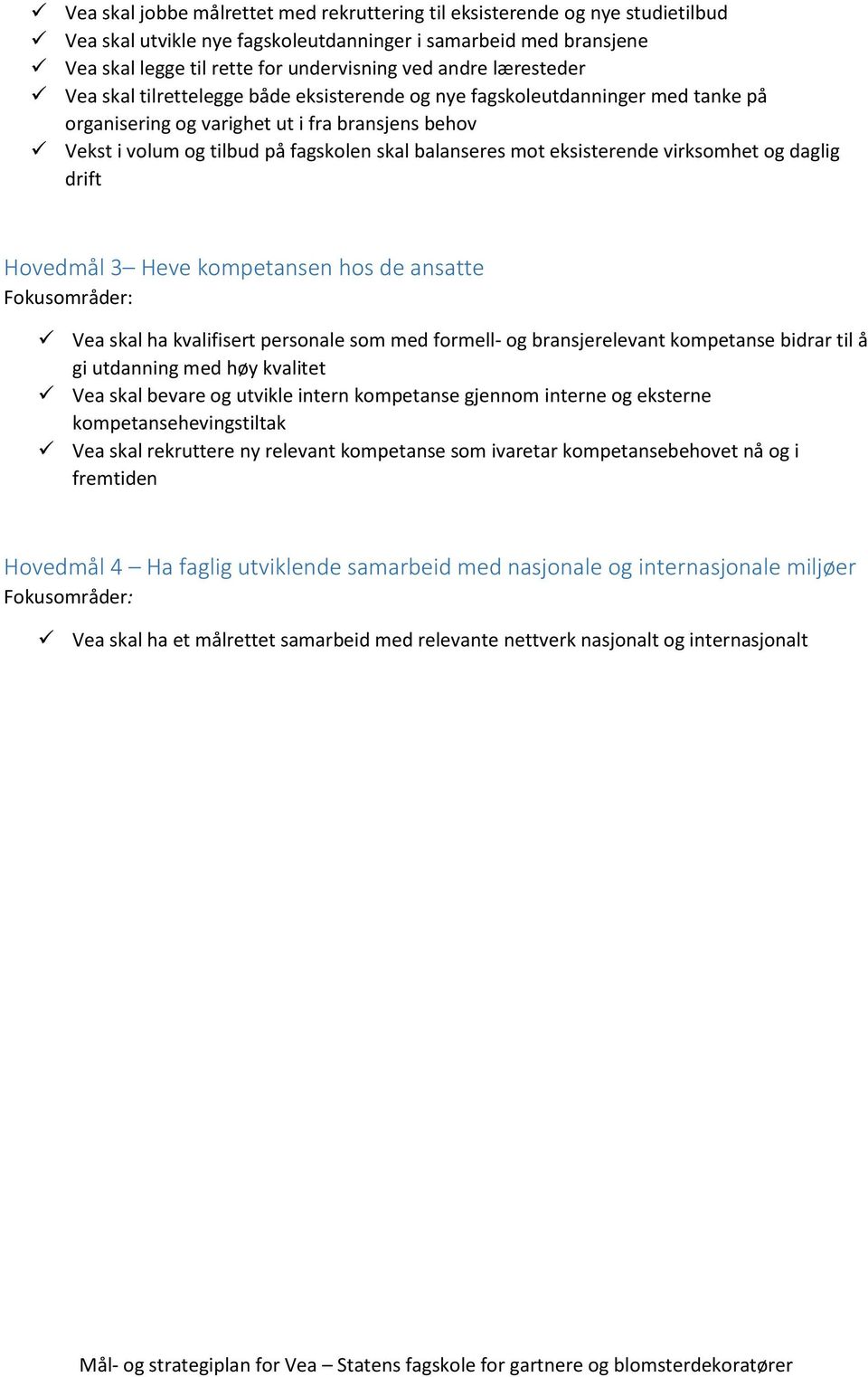 eksisterende virksomhet og daglig drift Hovedmål 3 Heve kompetansen hos de ansatte Vea skal ha kvalifisert personale som med formell- og bransjerelevant kompetanse bidrar til å gi utdanning med høy