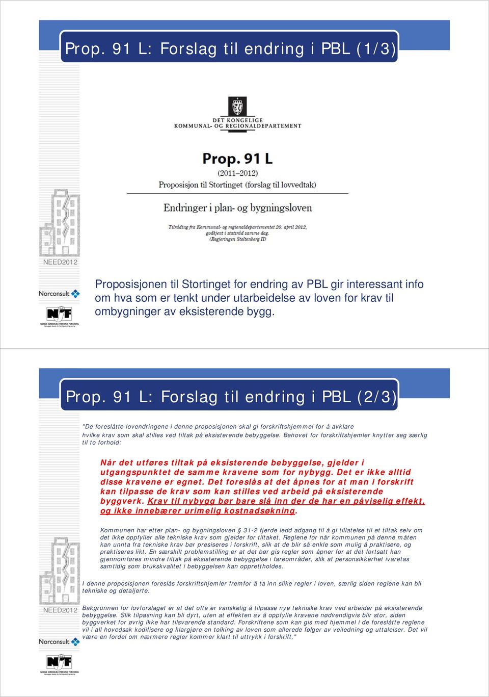 91 L: Forslag til endring i PBL (2/3) "De foreslåtte lovendringene i denne proposisjonen skal gi forskriftshjemmel for å avklare hvilke krav som skal stilles ved tiltak på eksisterende bebyggelse.