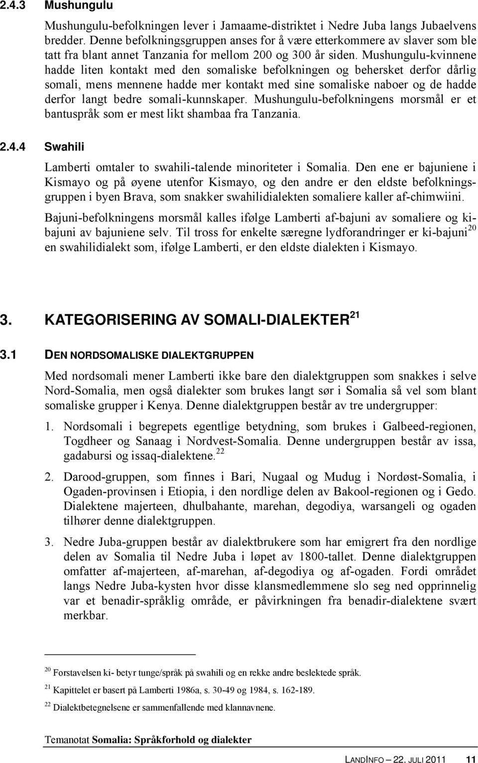 Mushungulu-kvinnene hadde liten kontakt med den somaliske befolkningen og behersket derfor dårlig somali, mens mennene hadde mer kontakt med sine somaliske naboer og de hadde derfor langt bedre