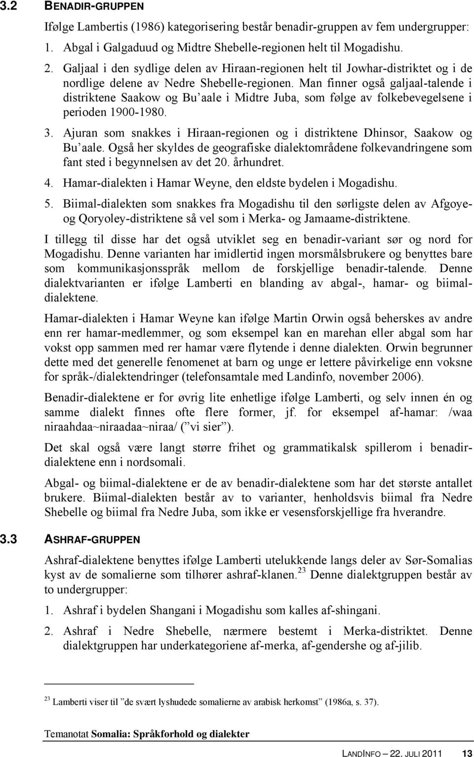 Man finner også galjaal-talende i distriktene Saakow og Bu aale i Midtre Juba, som følge av folkebevegelsene i perioden 1900-1980. 3.