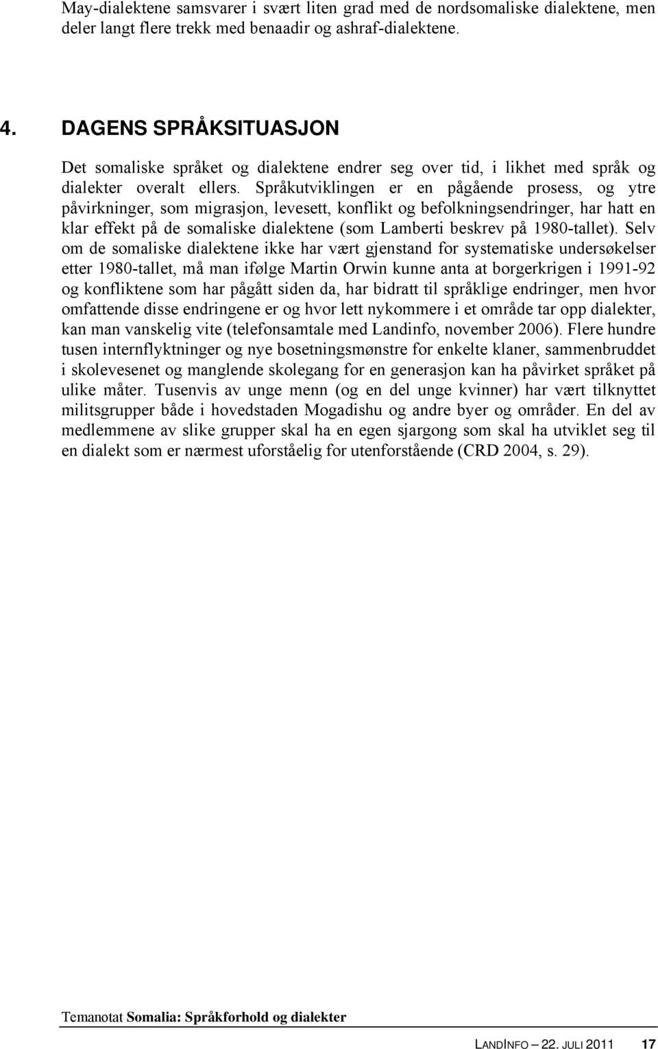 Språkutviklingen er en pågående prosess, og ytre påvirkninger, som migrasjon, levesett, konflikt og befolkningsendringer, har hatt en klar effekt på de somaliske dialektene (som Lamberti beskrev på