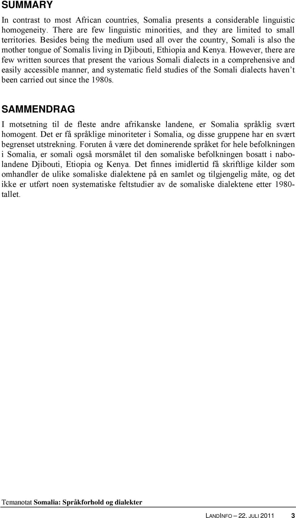 However, there are few written sources that present the various Somali dialects in a comprehensive and easily accessible manner, and systematic field studies of the Somali dialects haven t been