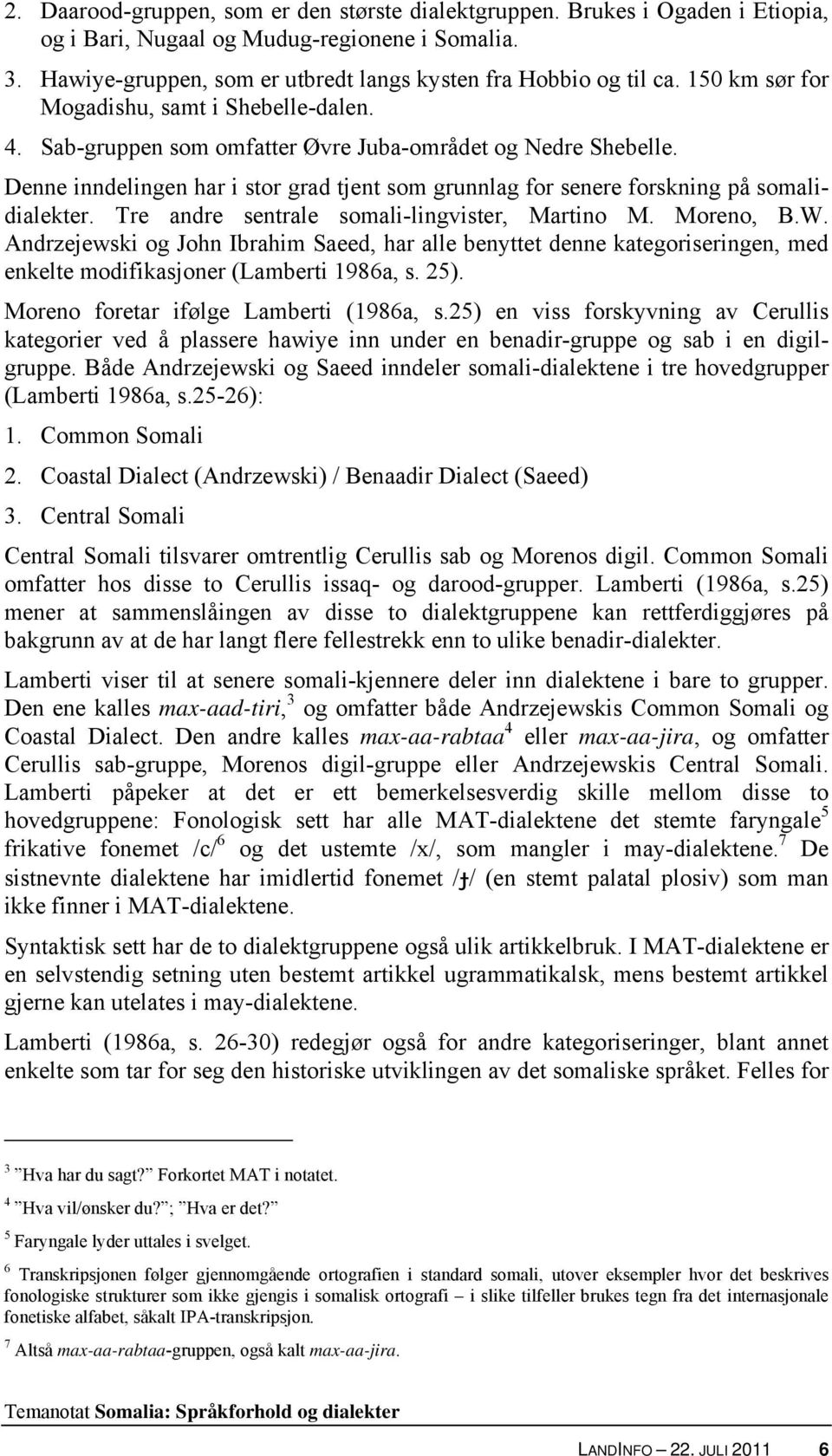 Denne inndelingen har i stor grad tjent som grunnlag for senere forskning på somalidialekter. Tre andre sentrale somali-lingvister, Martino M. Moreno, B.W.