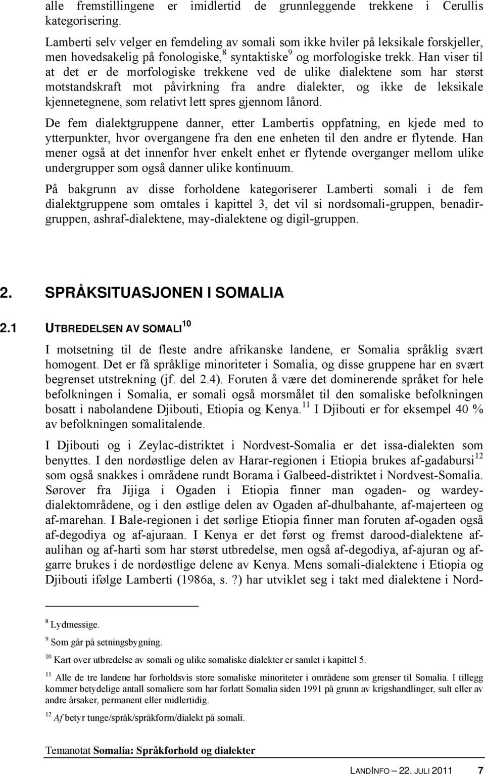 Han viser til at det er de morfologiske trekkene ved de ulike dialektene som har størst motstandskraft mot påvirkning fra andre dialekter, og ikke de leksikale kjennetegnene, som relativt lett spres