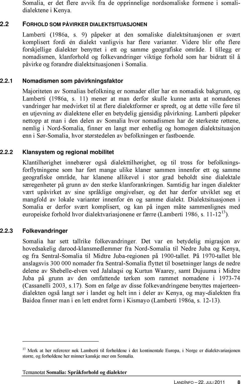 Videre blir ofte flere forskjellige dialekter benyttet i ett og samme geografiske område.