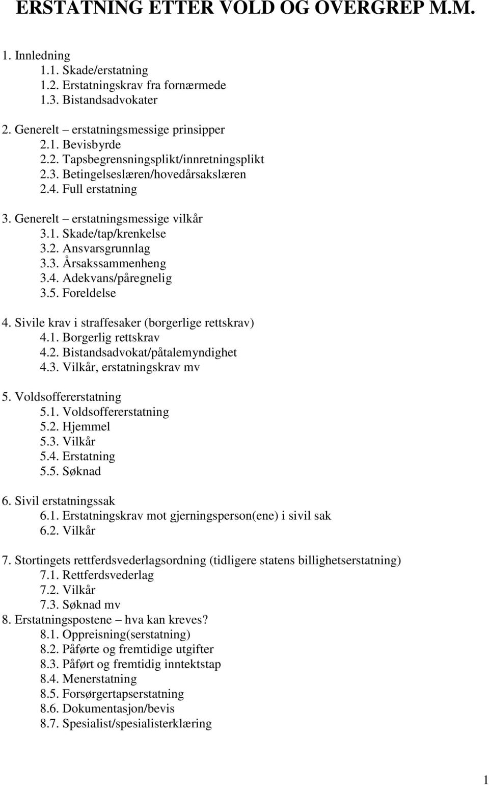 Foreldelse 4. Sivile krav i straffesaker (borgerlige rettskrav) 4.1. Borgerlig rettskrav 4.2. Bistandsadvokat/påtalemyndighet 4.3. Vilkår, erstatningskrav mv 5. Voldsoffererstatning 5.1. Voldsoffererstatning 5.2. Hjemmel 5.