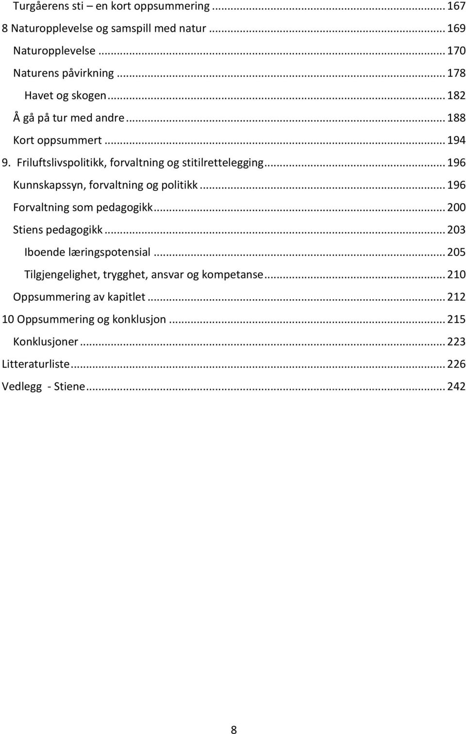 .. 196 Kunnskapssyn, forvaltning og politikk... 196 Forvaltning som pedagogikk... 200 Stiens pedagogikk... 203 Iboende læringspotensial.