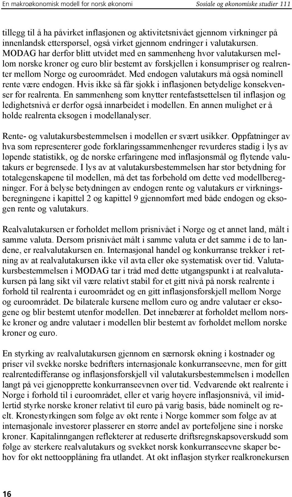 MODAG har derfor blitt utvidet med en sammenheng hvor valutakursen mellom norske kroner og euro blir bestemt av forskjellen i konsumpriser og realrenter mellom Norge og euroområdet.