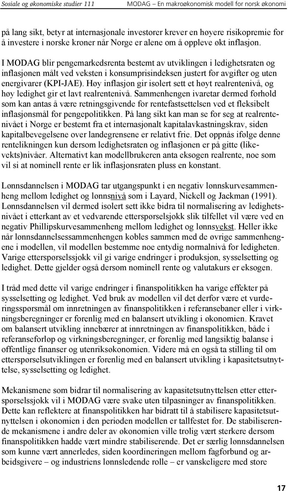 I MODAG blir pengemarkedsrenta bestemt av utviklingen i ledighetsraten og inflasjonen målt ved veksten i konsumprisindeksen justert for avgifter og uten energivarer (KPI-JAE).