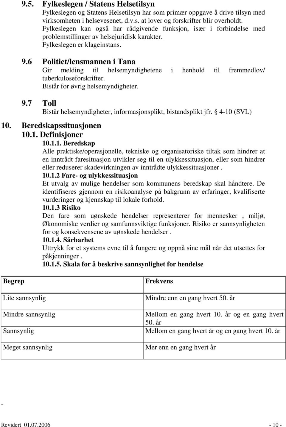 6 Politiet/lensmannen i Tana Gir melding til helsemyndighetene i henhold til fremmedlov/ tuberkuloseforskrifter. Bistår for øvrig helsemyndigheter. 9.