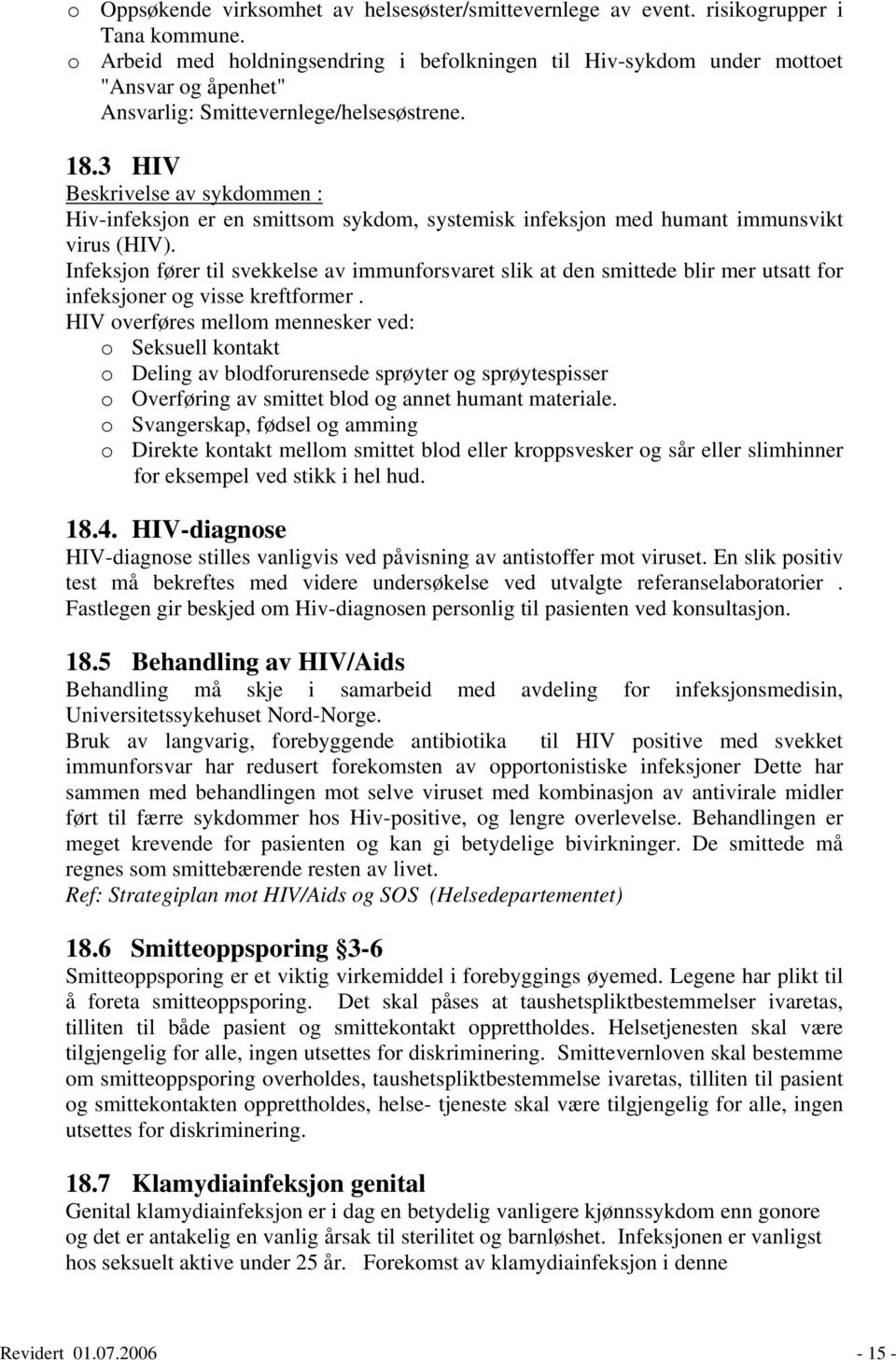 3 HIV Beskrivelse av sykdommen : Hiv-infeksjon er en smittsom sykdom, systemisk infeksjon med humant immunsvikt virus (HIV).