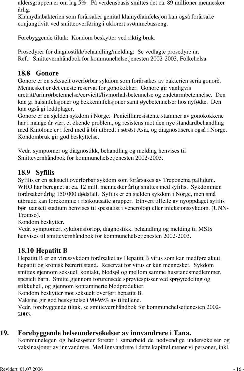 Prosedyrer for diagnostikk/behandling/melding: Se vedlagte prosedyre nr. Ref.: Smittevernhåndbok for kommunehelsetjenesten 2002-2003, Folkehelsa. 18.