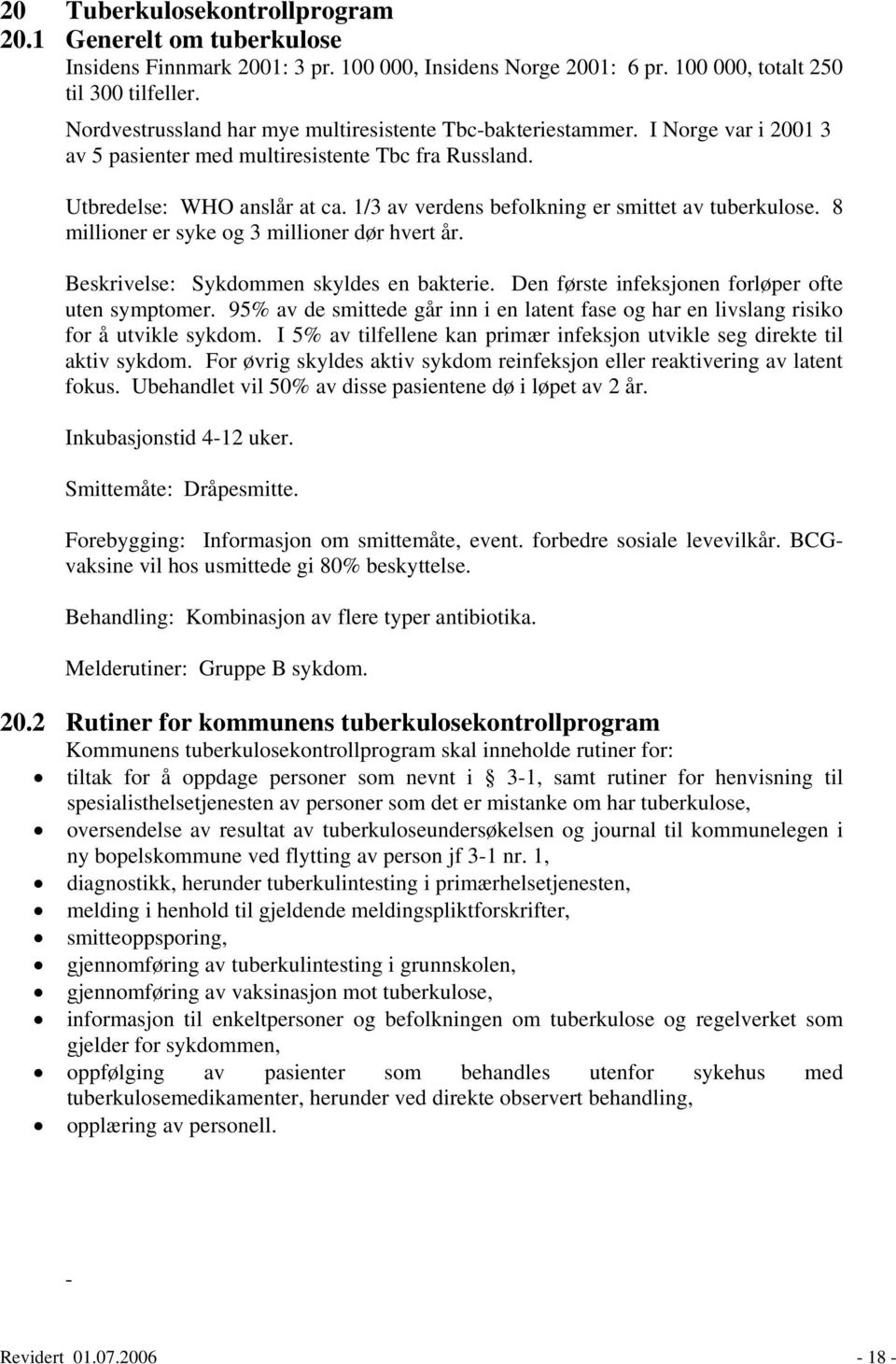 1/3 av verdens befolkning er smittet av tuberkulose. 8 millioner er syke og 3 millioner dør hvert år. Beskrivelse: Sykdommen skyldes en bakterie. Den første infeksjonen forløper ofte uten symptomer.