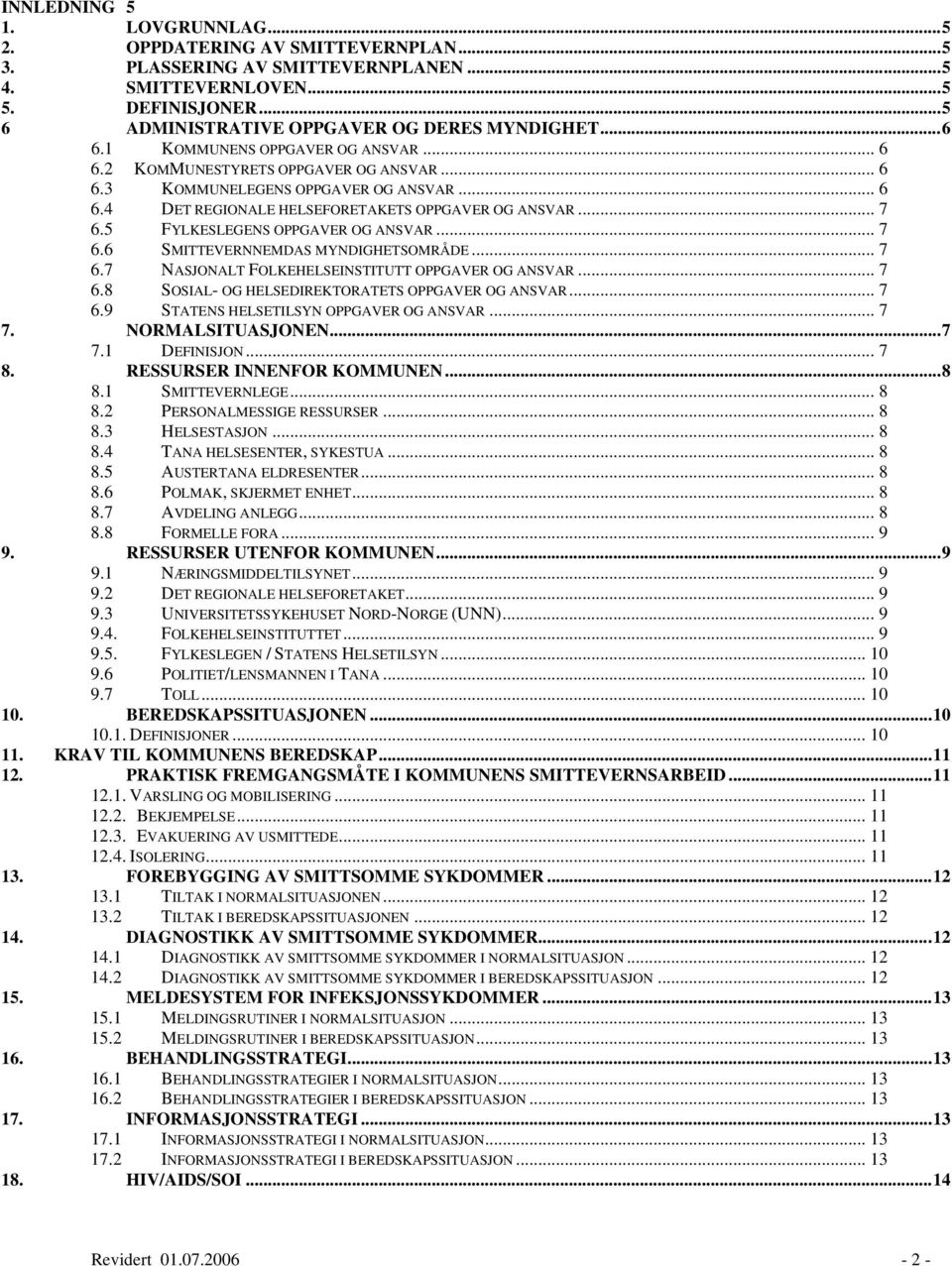 5 FYLKESLEGENS OPPGAVER OG ANSVAR... 7 6.6 SMITTEVERNNEMDAS MYNDIGHETSOMRÅDE... 7 6.7 NASJONALT FOLKEHELSEINSTITUTT OPPGAVER OG ANSVAR... 7 6.8 SOSIAL- OG HELSEDIREKTORATETS OPPGAVER OG ANSVAR... 7 6.9 STATENS HELSETILSYN OPPGAVER OG ANSVAR.