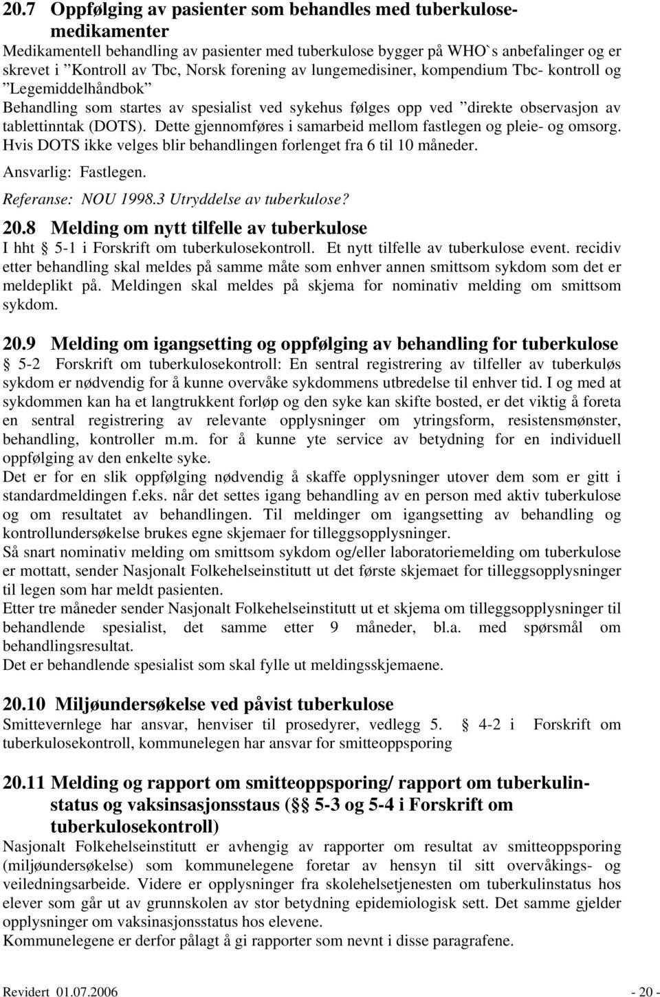 Dette gjennomføres i samarbeid mellom fastlegen og pleie- og omsorg. Hvis DOTS ikke velges blir behandlingen forlenget fra 6 til 10 måneder. Ansvarlig: Fastlegen. Referanse: NOU 1998.