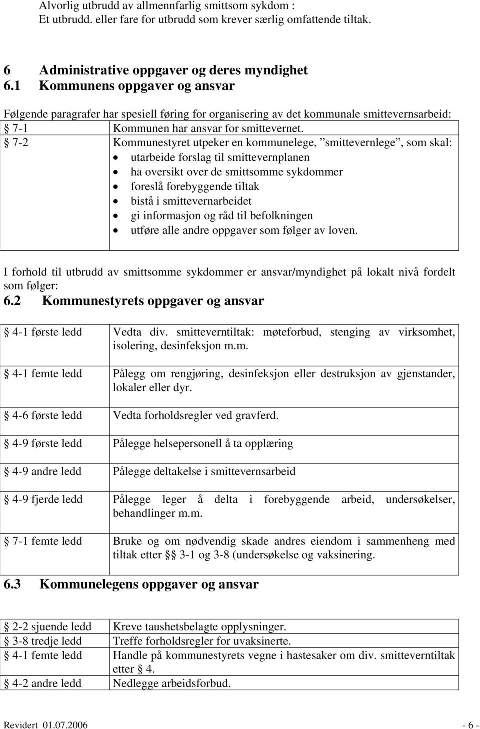 7-2 Kommunestyret utpeker en kommunelege, smittevernlege, som skal: utarbeide forslag til smittevernplanen ha oversikt over de smittsomme sykdommer foreslå forebyggende tiltak bistå i