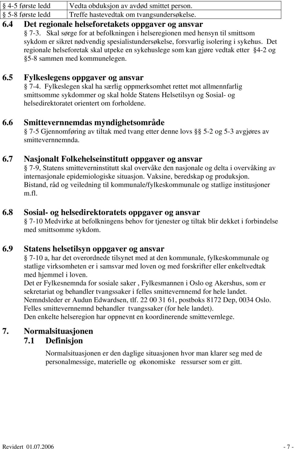 Det regionale helseforetak skal utpeke en sykehuslege som kan gjøre vedtak etter 4-2 og 5-8 sammen med kommunelegen. 6.5 Fylkeslegens oppgaver og ansvar 7-4.