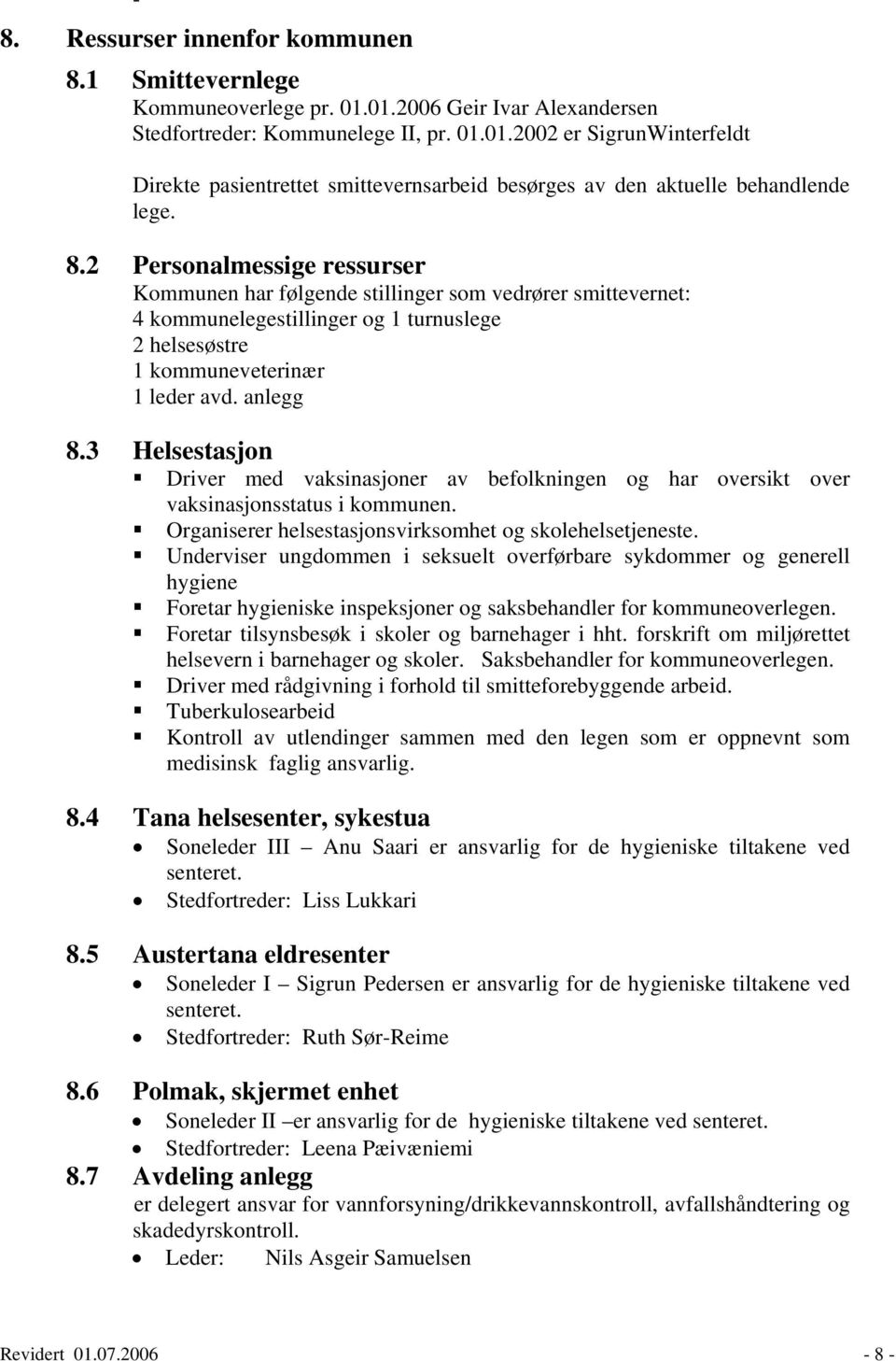 3 Helsestasjon Driver med vaksinasjoner av befolkningen og har oversikt over vaksinasjonsstatus i kommunen. Organiserer helsestasjonsvirksomhet og skolehelsetjeneste.