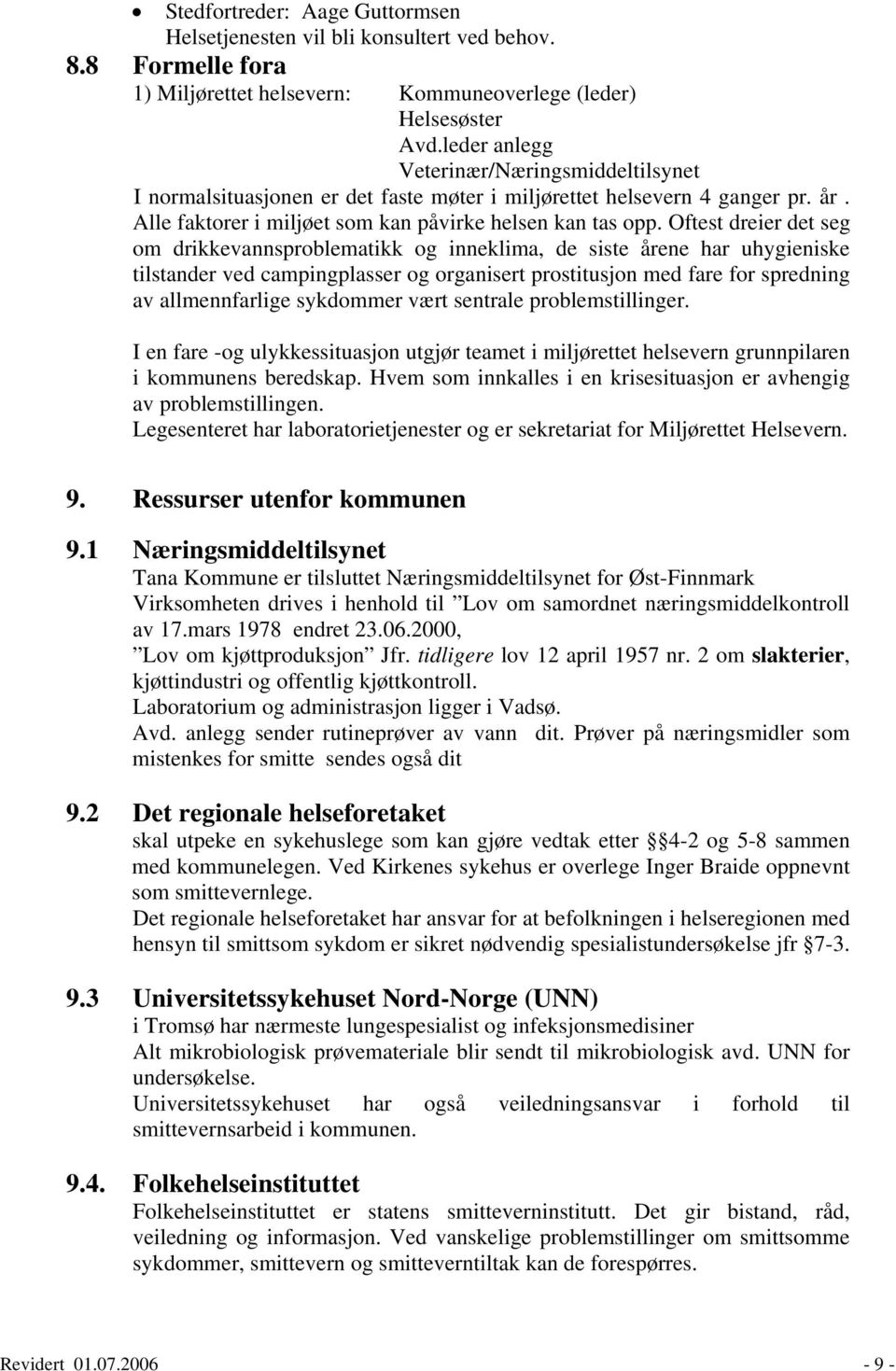 Oftest dreier det seg om drikkevannsproblematikk og inneklima, de siste årene har uhygieniske tilstander ved campingplasser og organisert prostitusjon med fare for spredning av allmennfarlige