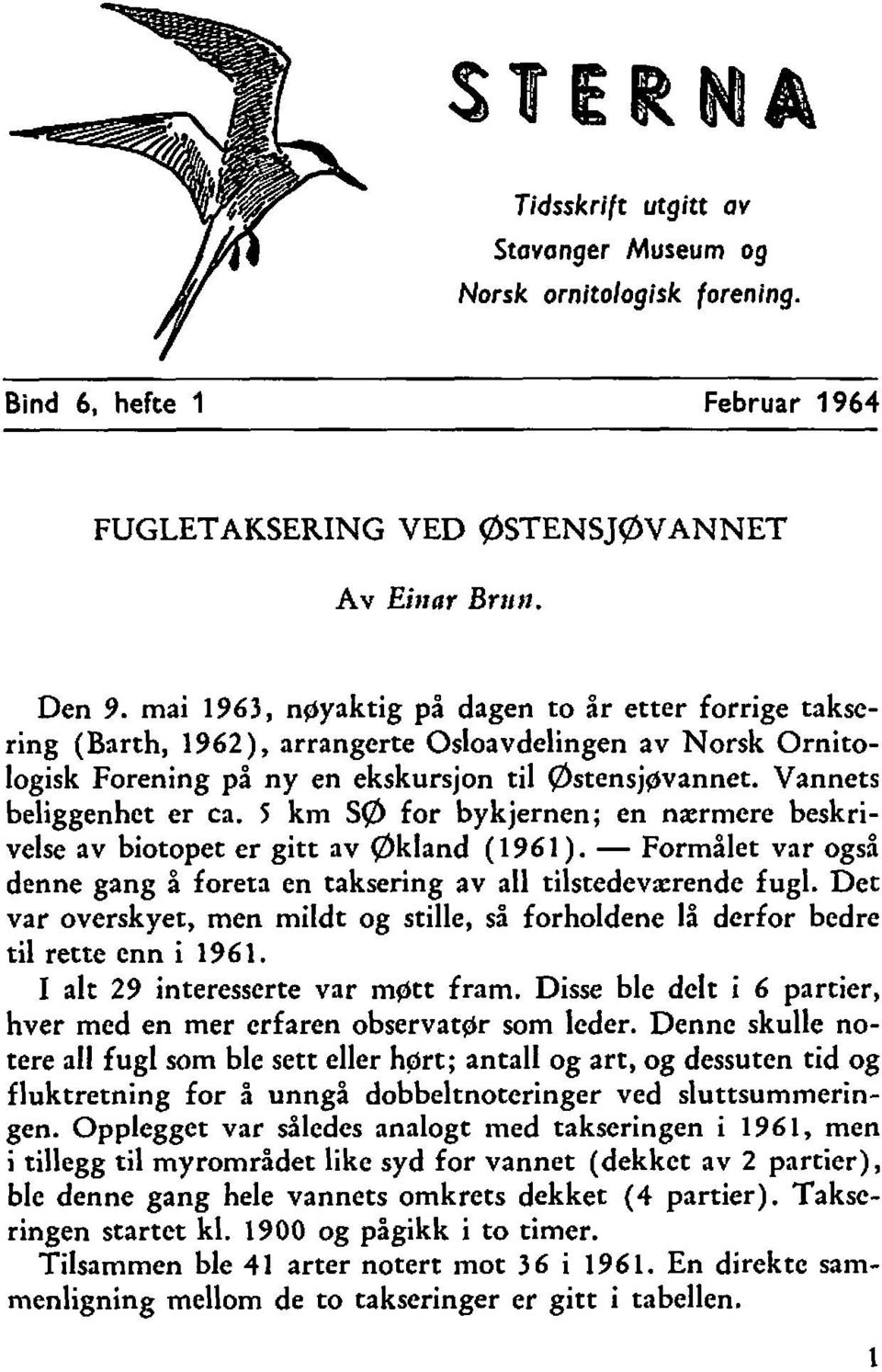 5 km SØ for bykjernen; en nærmere beskri- velse av biotopet er gitt av Økland (i 961 ). - Formålet var ogsh denne gang å foreta en taksering av all tilstedevsrende fugl.