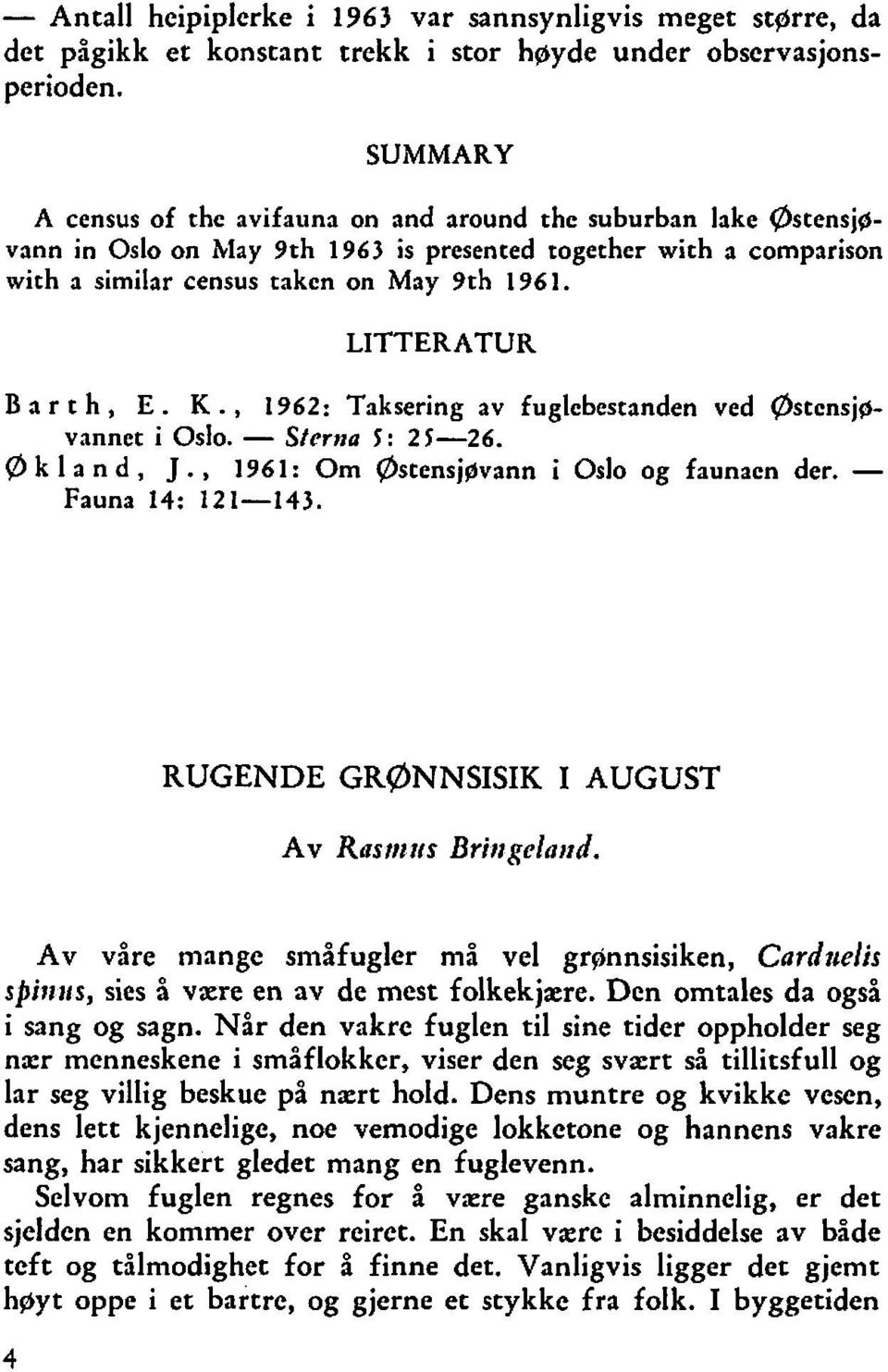 LITTERATUR B a r t h, E. K., 1962: Taksering av fuglebestanden ved Østcnsjp vannet i Oslo. - Sterna 5: 25-26. @ k l a n d, J., 1961: Om Østensjpvann i Oslo og faunaen der. - Fauna 14: 121-143.