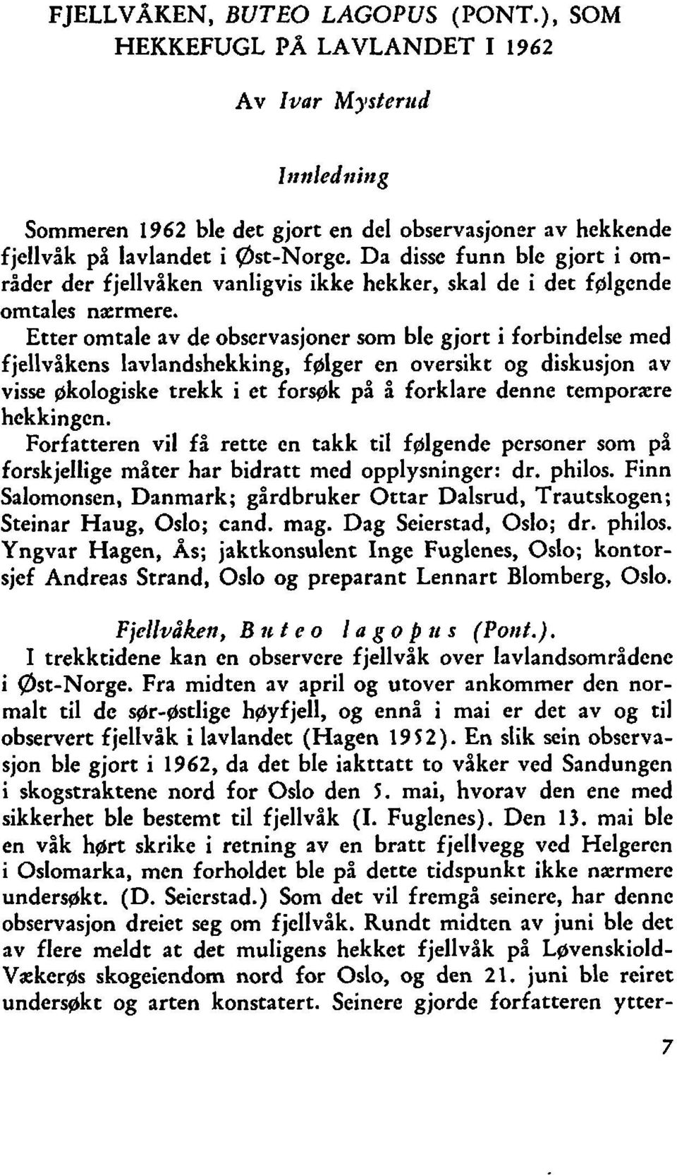 Etter omtale av de observasjoner som ble gjort i forbindelse med fjellvåkens lavlandshekking, fglger en oversikt og diskusjon av visse gkologiske trekk i et forsøk på å forklare denne temporsre