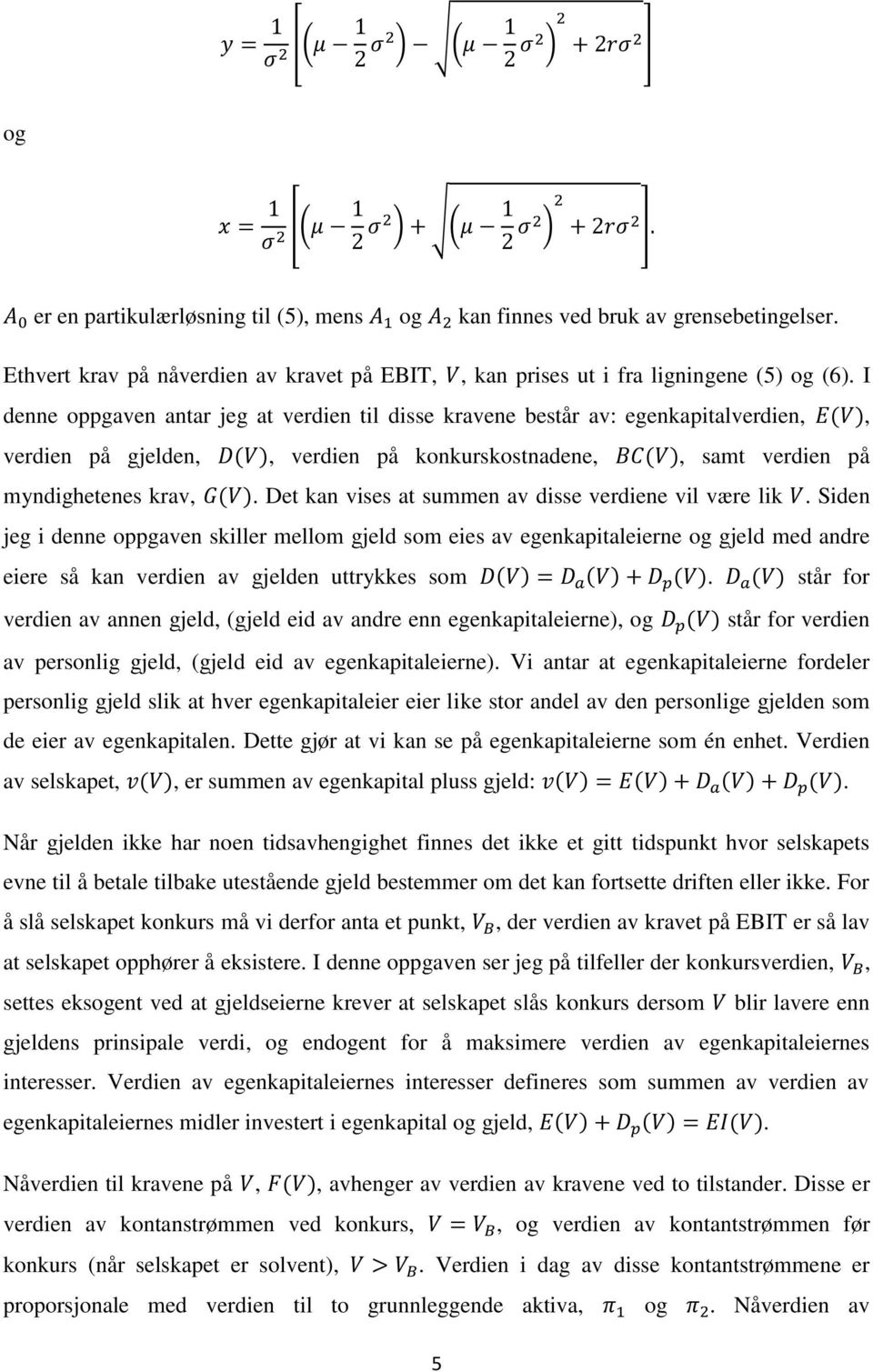 Det kan vises at summen av disse verdiene vil være lik. Siden jeg i denne oppgaven skiller mellom gjeld som eies av egenkapitaleierne og gjeld med andre eiere så kan verdien av gjelden uttrykkes som.