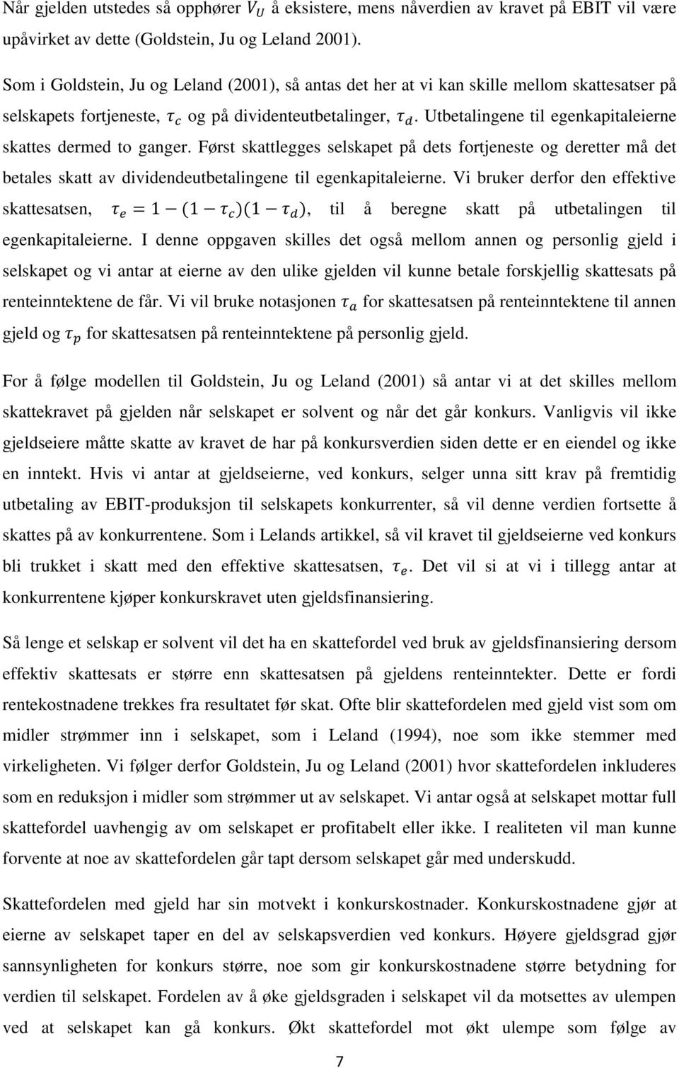 Utbetalingene til egenkapitaleierne skattes dermed to ganger. Først skattlegges selskapet på dets fortjeneste og deretter må det betales skatt av dividendeutbetalingene til egenkapitaleierne.