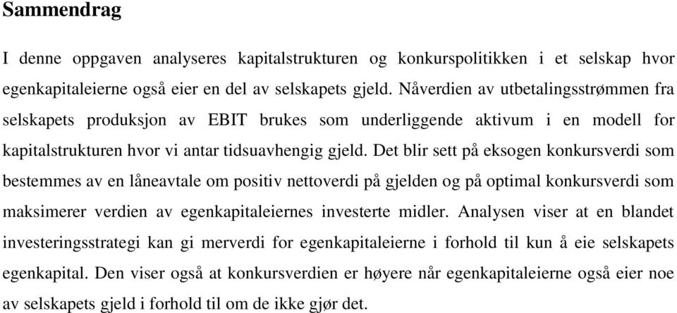 Det blir sett på eksogen konkursverdi som bestemmes av en låneavtale om positiv nettoverdi på gjelden og på optimal konkursverdi som maksimerer verdien av egenkapitaleiernes investerte midler.