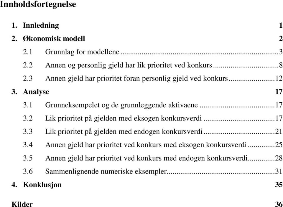 .. 17 3.3 Lik prioritet på gjelden med endogen konkursverdi... 21 3.4 Annen gjeld har prioritet ved konkurs med eksogen konkursverdi... 25 3.