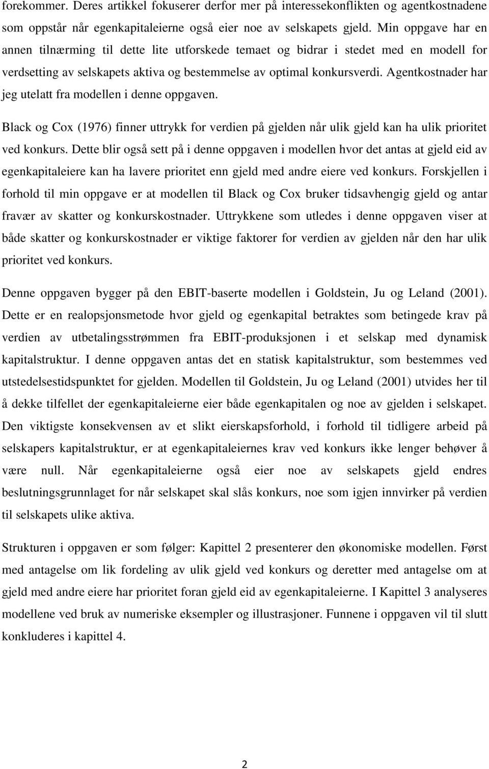 Agentkostnader har jeg utelatt fra modellen i denne oppgaven. Black og Cox (1976) finner uttrykk for verdien på gjelden når ulik gjeld kan ha ulik prioritet ved konkurs.