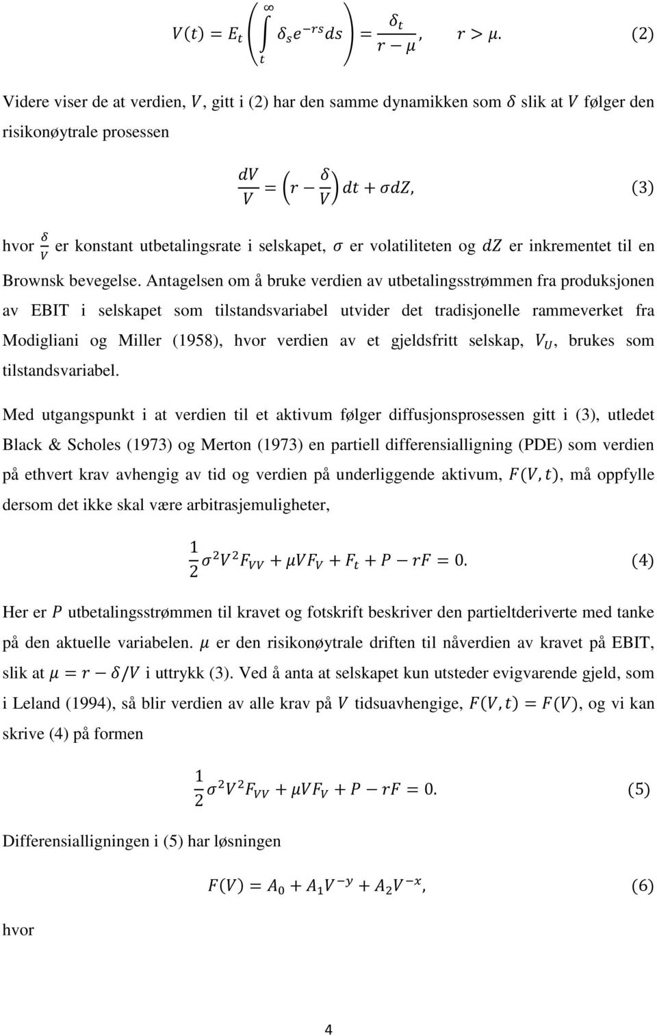 Antagelsen om å bruke verdien av utbetalingsstrømmen fra produksjonen av EBIT i selskapet som tilstandsvariabel utvider det tradisjonelle rammeverket fra Modigliani og Miller (1958), hvor verdien av