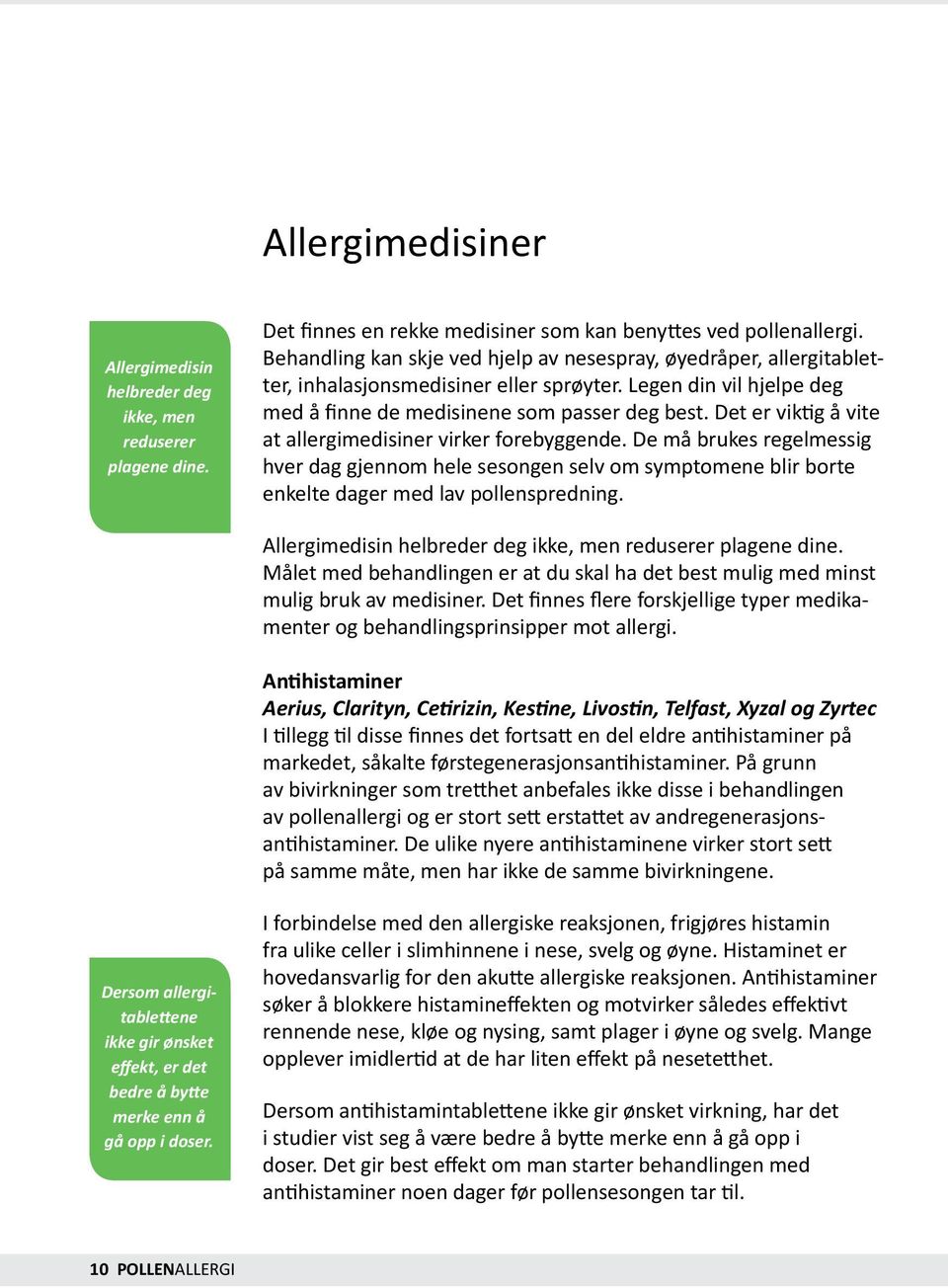 Det er viktig å vite at allergimedisiner virker forebyggende. De må brukes regelmessig hver dag gjennom hele sesongen selv om symptomene blir borte enkelte dager med lav pollenspredning.