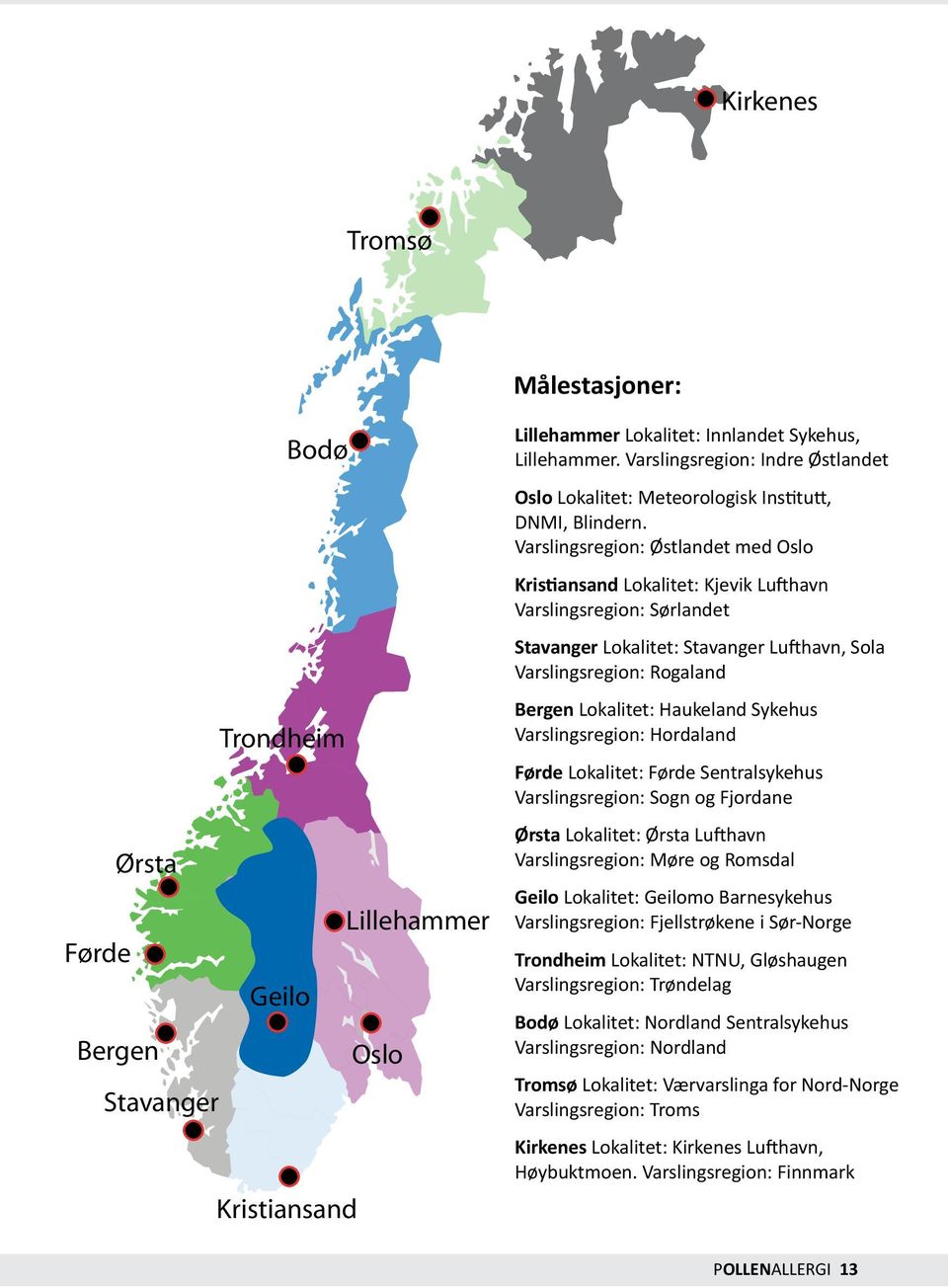 Varslingsregion: Østlandet med Oslo Kristiansand Lokalitet: Kjevik Lufthavn Varslingsregion: Sørlandet Stavanger Lokalitet: Stavanger Lufthavn, Sola Varslingsregion: Rogaland Bergen Lokalitet: