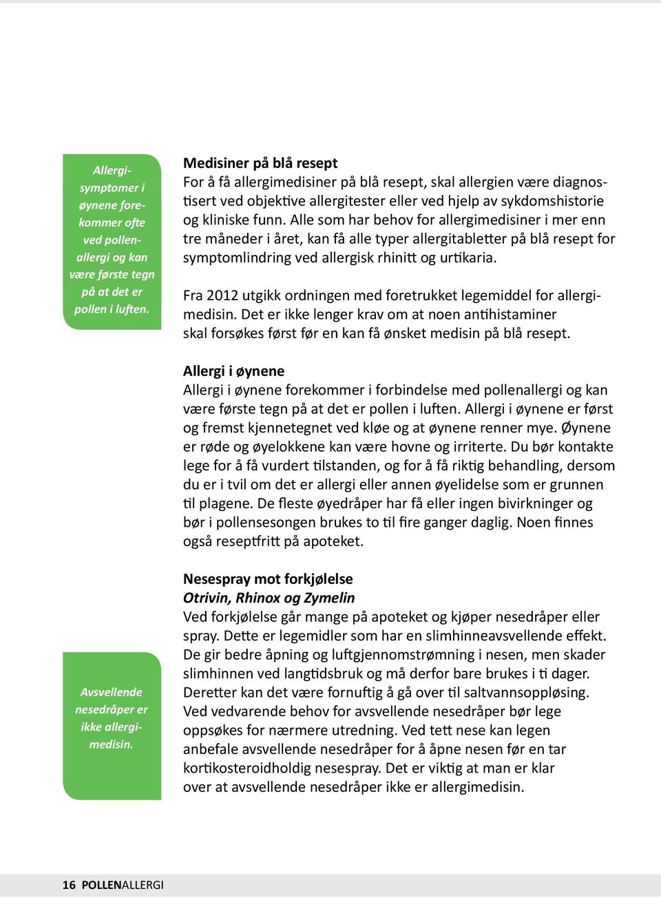 Alle som har behov for allergimedisiner i mer enn tre måneder i året, kan få alle typer allergitabletter på blå resept for symptomlindring ved allergisk rhinitt og urtikaria.