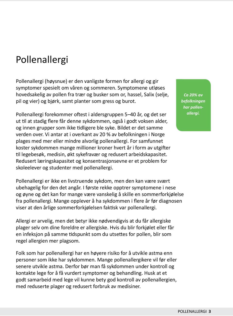 Pollenallergi forekommer oftest i aldersgruppen 5 40 år, og det ser ut til at stadig flere får denne sykdommen, også i godt voksen alder, og innen grupper som ikke tidligere ble syke.