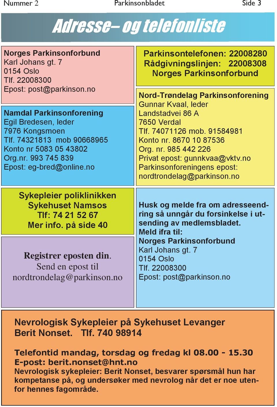 no Sykepleier poliklinikken Sykehuset Namsos Tlf: 74 21 52 67 Mer info. på side 40 Registrer eposten din. Send en epost til nordtrondelag@parkinson.