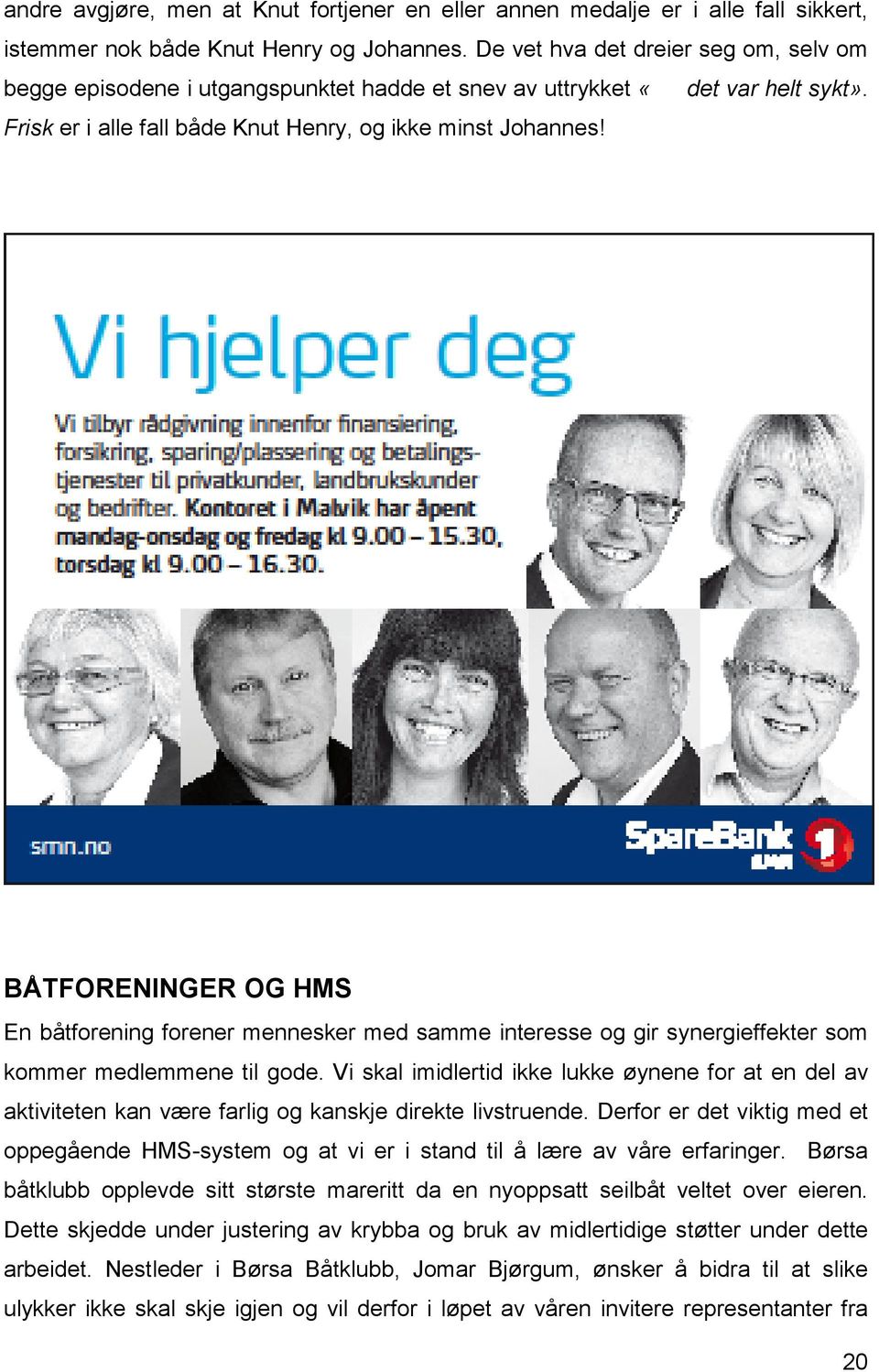 BÅTFORENINGER OG HMS En båtforening forener mennesker med samme interesse og gir synergieffekter som kommer medlemmene til gode.