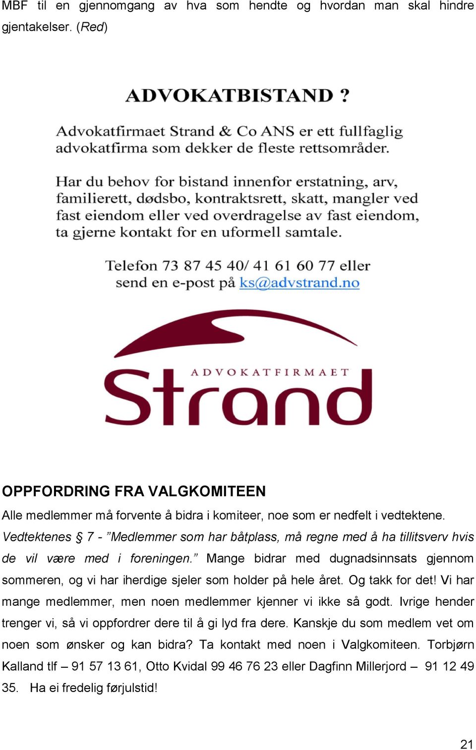 Mange bidrar med dugnadsinnsats gjennom sommeren, og vi har iherdige sjeler som holder på hele året. Og takk for det! Vi har mange medlemmer, men noen medlemmer kjenner vi ikke så godt.