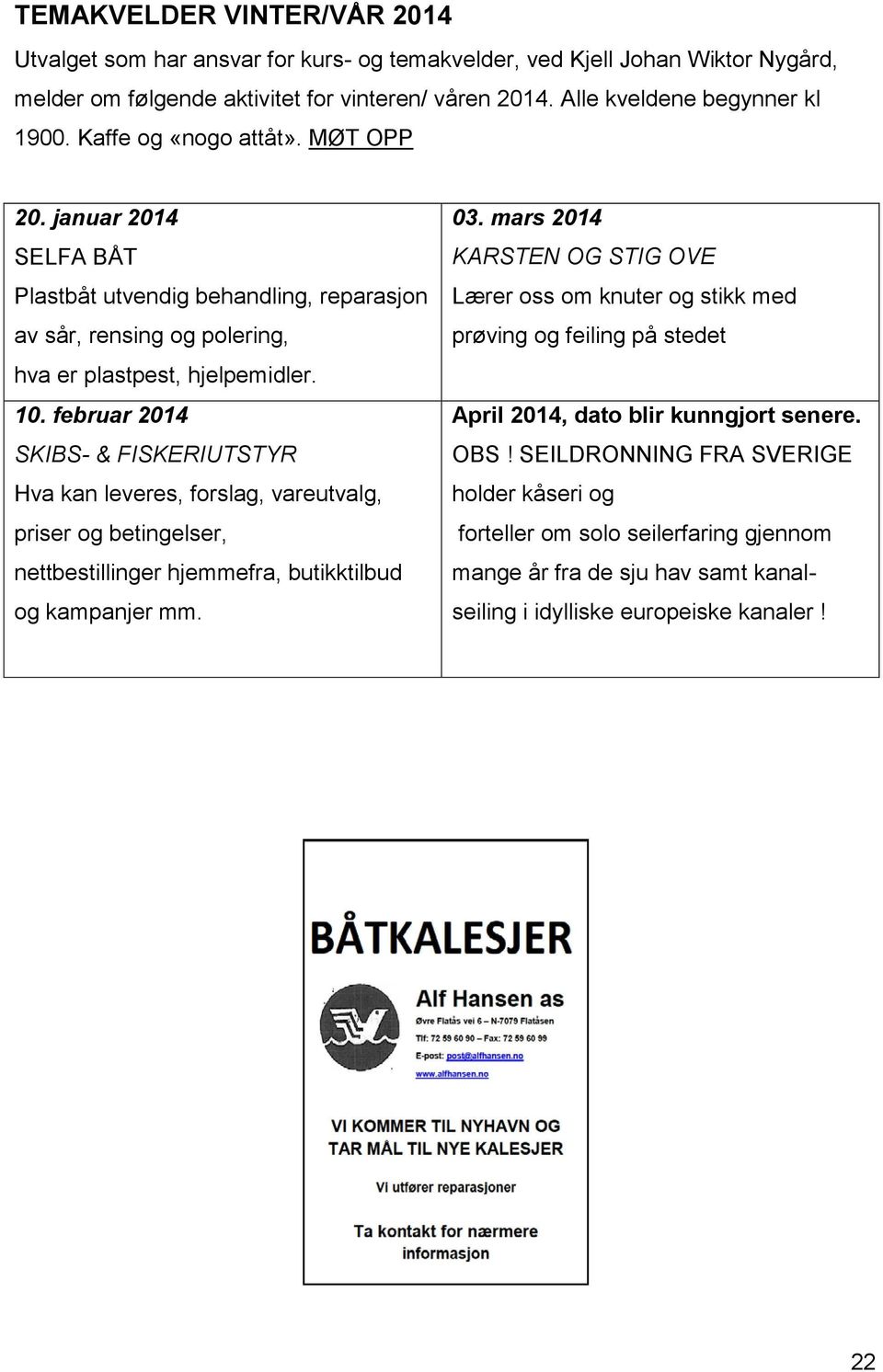 februar 2014 SKIBS- & FISKERIUTSTYR Hva kan leveres, forslag, vareutvalg, priser og betingelser, nettbestillinger hjemmefra, butikktilbud og kampanjer mm. 03.