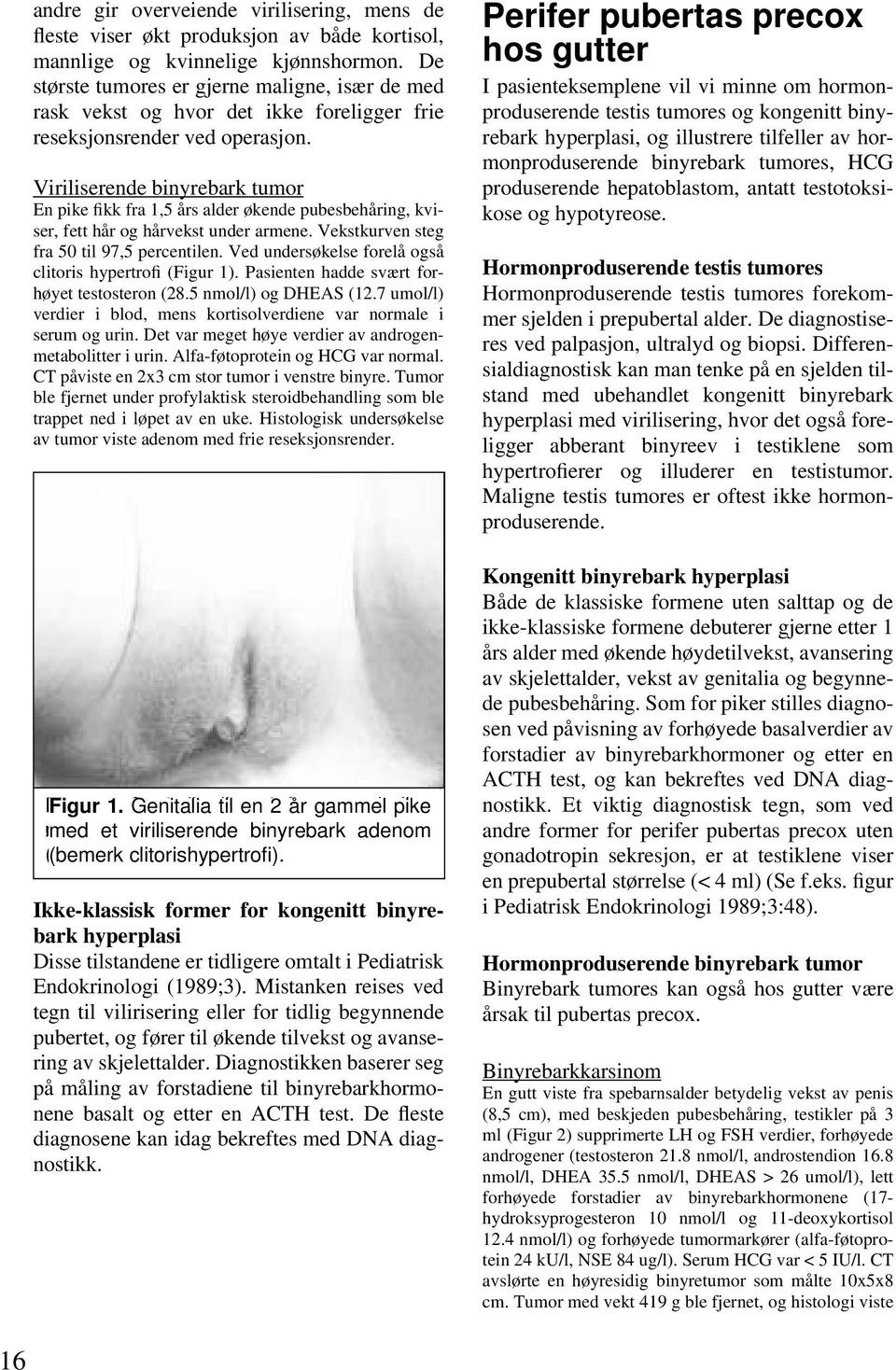 Viriliserende binyrebark tumor En pike fikk fra 1,5 års alder økende pubesbehåring, kviser, fett hår og hårvekst under armene. Vekstkurven steg fra 50 til 97,5 percentilen.