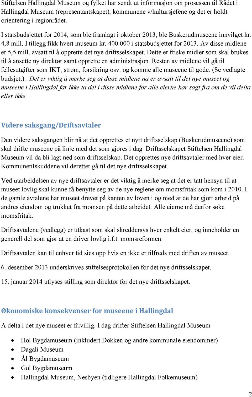 Av disse midlene er 5,5 mill. avsatt til å opprette det nye driftsselskapet. Dette er friske midler som skal brukes til å ansette ny direktør samt opprette en administrasjon.