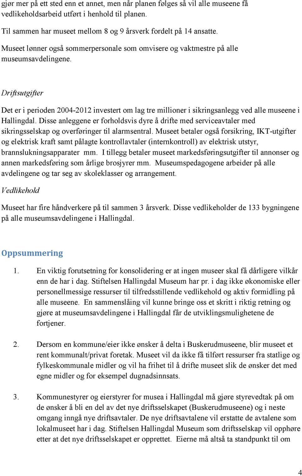 Driftsutgifter Det er i perioden 2004-2012 investert om lag tre millioner i sikringsanlegg ved alle museene i Hallingdal.