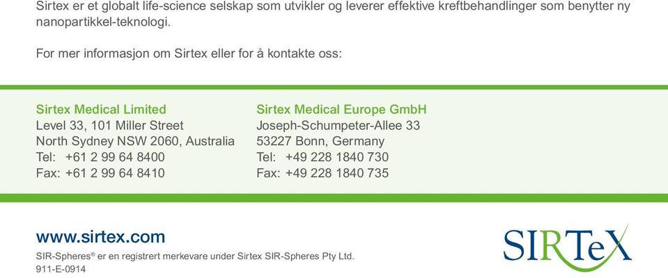 Australia Tel: +61 2 99 64 8400 Fax: +61 2 99 64 8410 Sirtex Medical Europe GmbH Joseph-Schumpeter-Allee 33 53227 Bonn, Germany Tel: