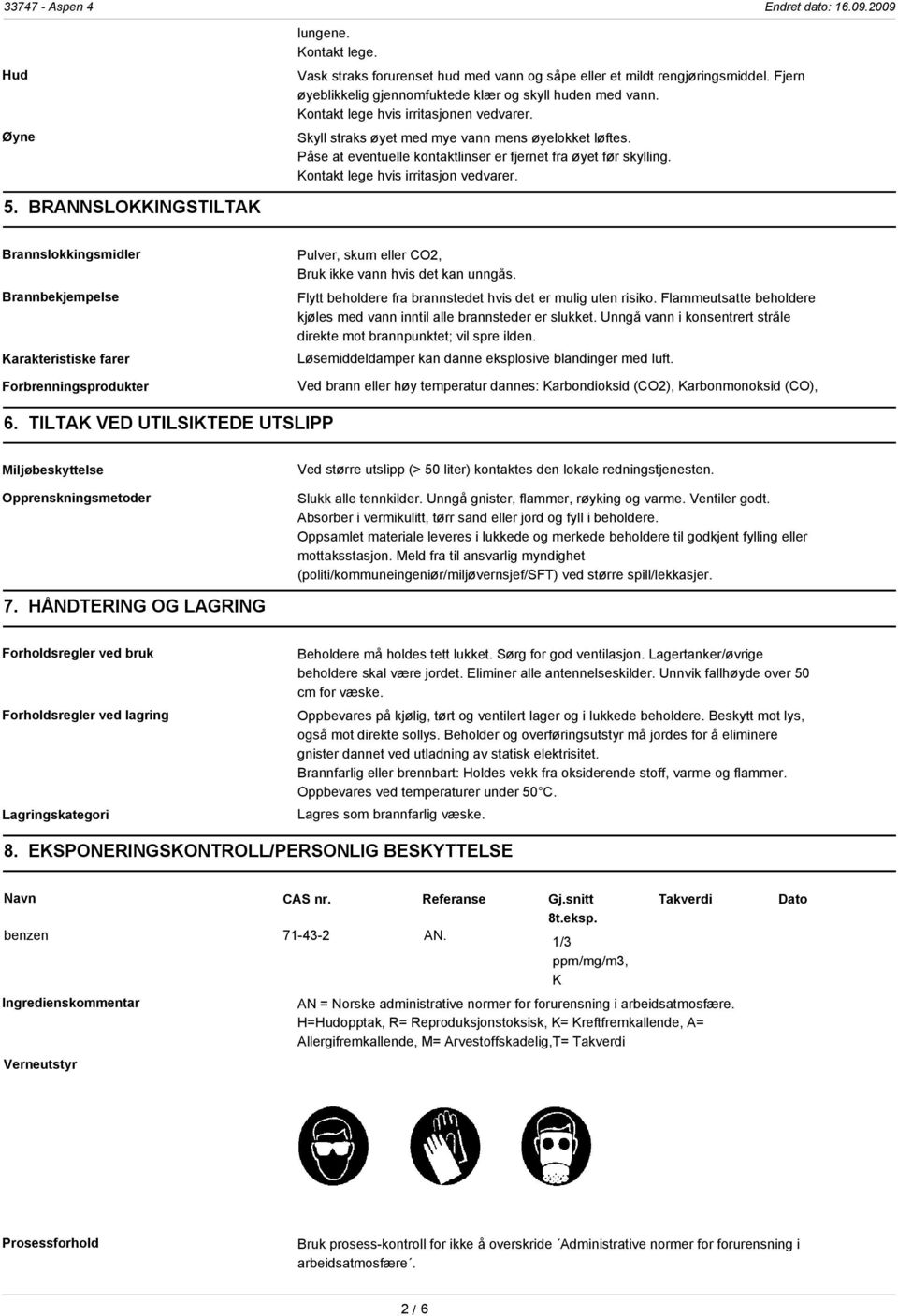 BRANNSLOKKINGSTILTAK Brannslokkingsmidler Brannbekjempelse Karakteristiske farer Forbrenningsprodukter Pulver, skum eer CO2, Bruk ikke vann hvis det kan unngås.