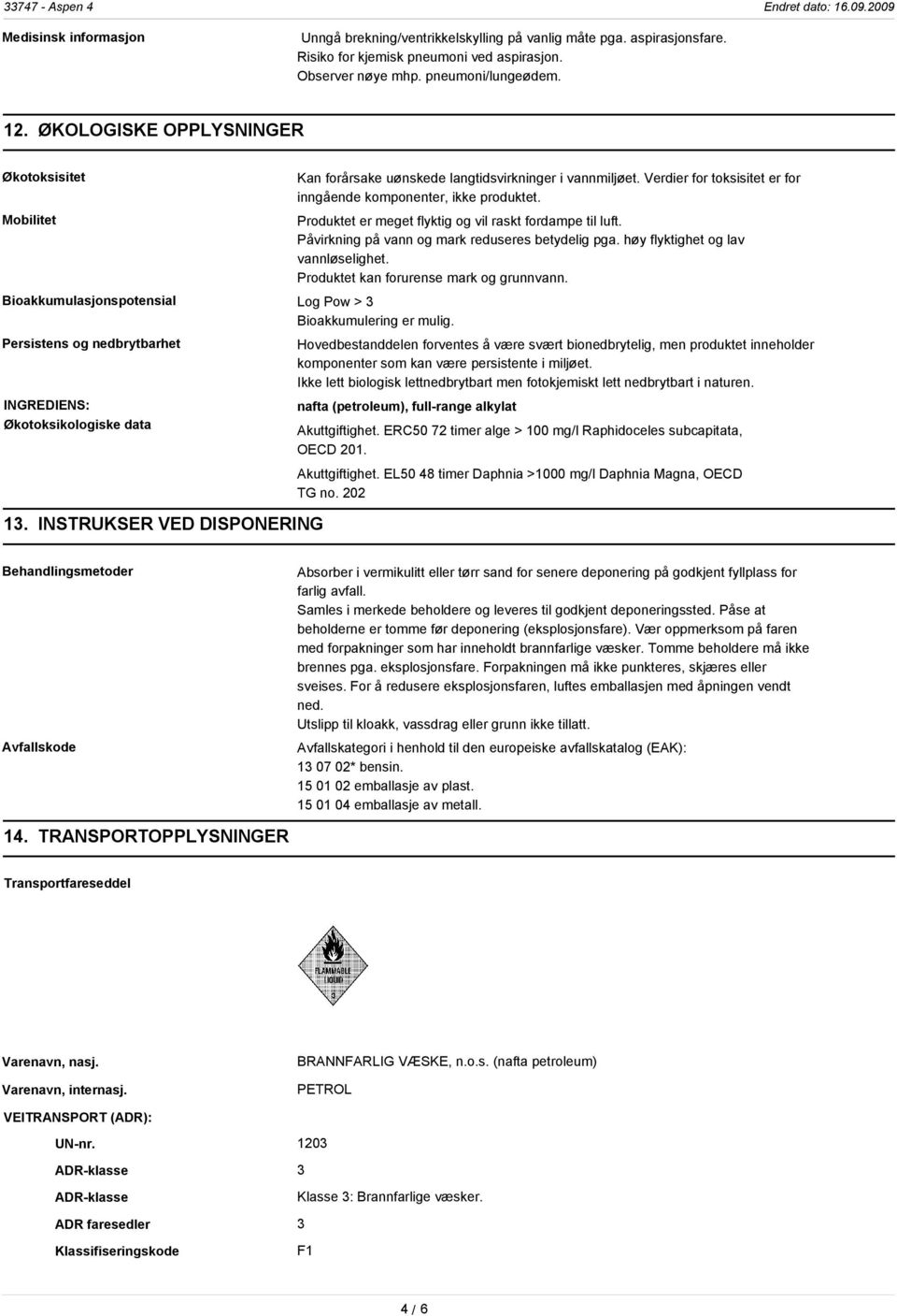 INSTRUKSER VED DISPONERING Kan forårsake uønskede langtidsvirkninger i vannmiljøet. Verdier for toksisitet er for inngående komponenter, ikke produktet.