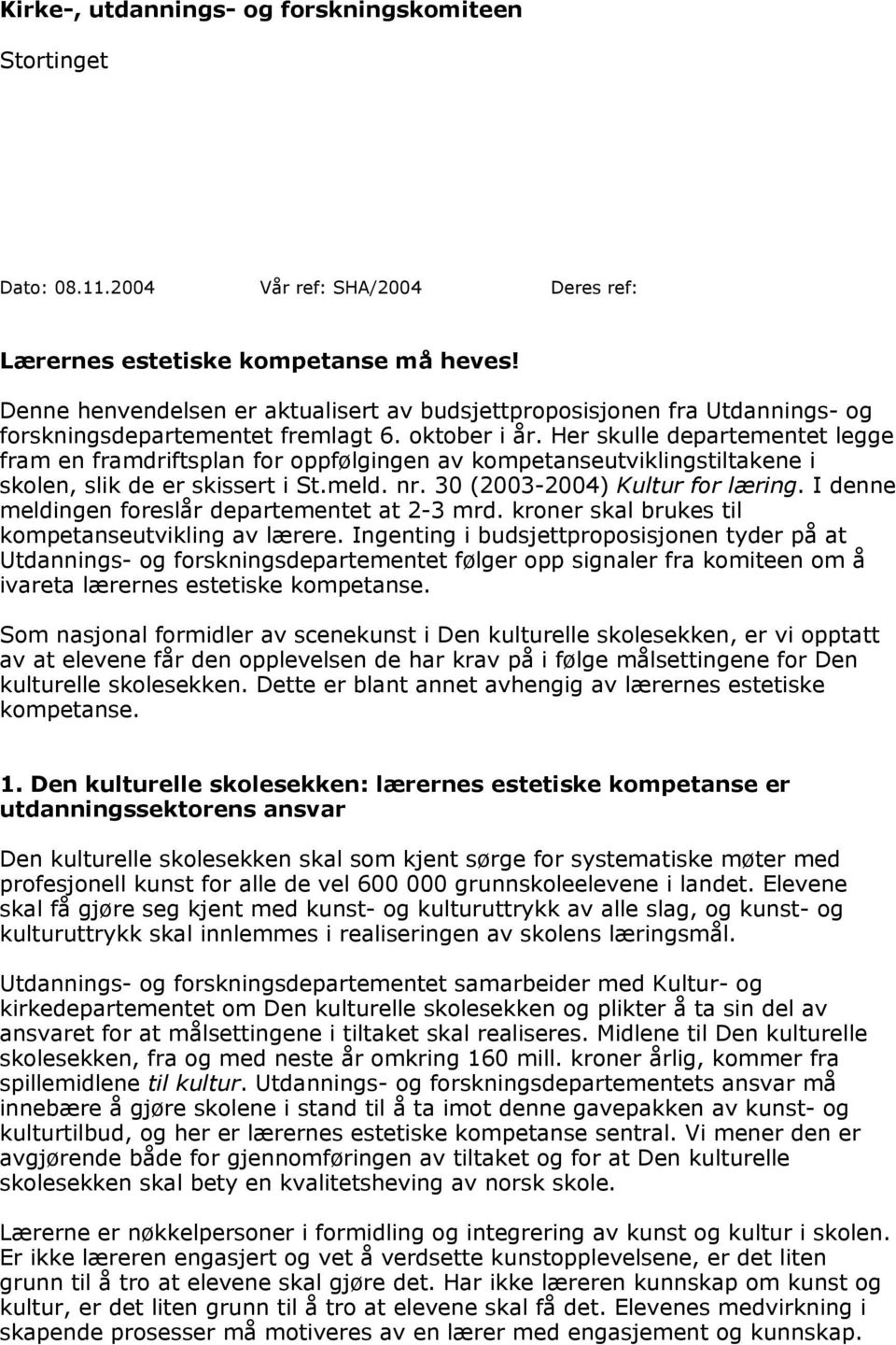 Her skulle departementet legge fram en framdriftsplan for oppfølgingen av kompetanseutviklingstiltakene i skolen, slik de er skissert i St.meld. nr. 30 (2003-2004) Kultur for læring.