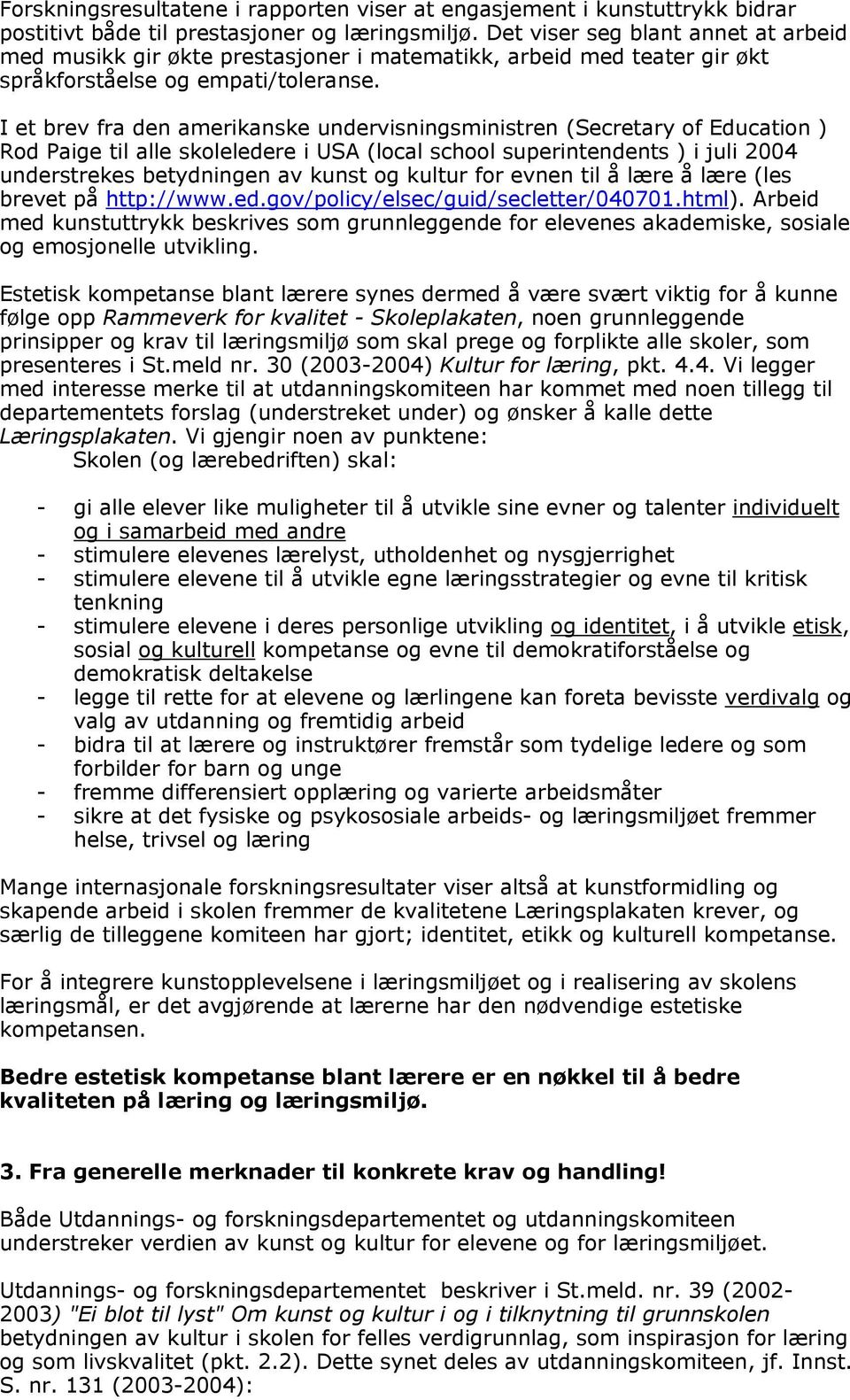 I et brev fra den amerikanske undervisningsministren (Secretary of Education ) Rod Paige til alle skoleledere i USA (local school superintendents ) i juli 2004 understrekes betydningen av kunst og